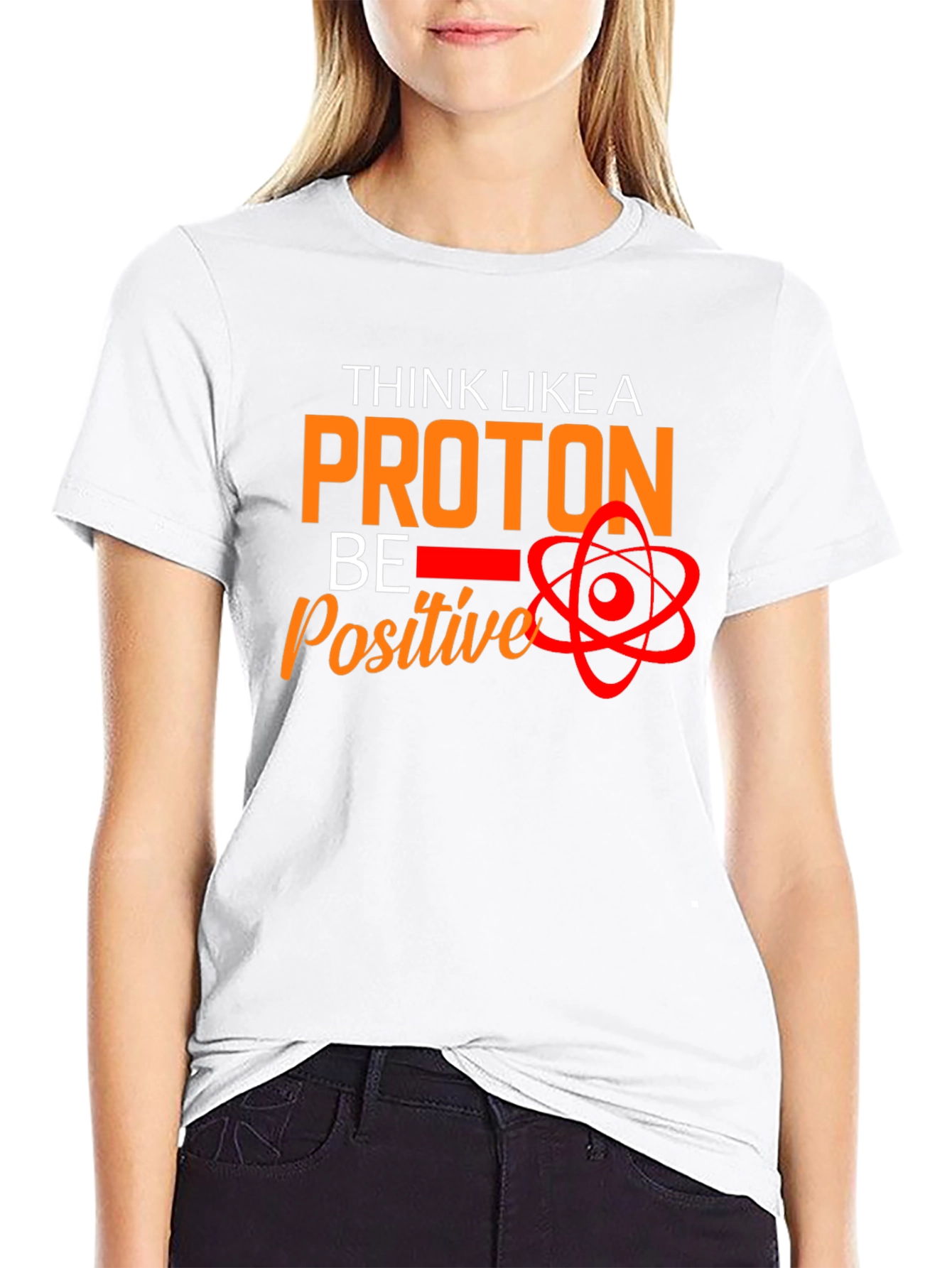 Think Like A Proton T-Shirt - Be Positive!