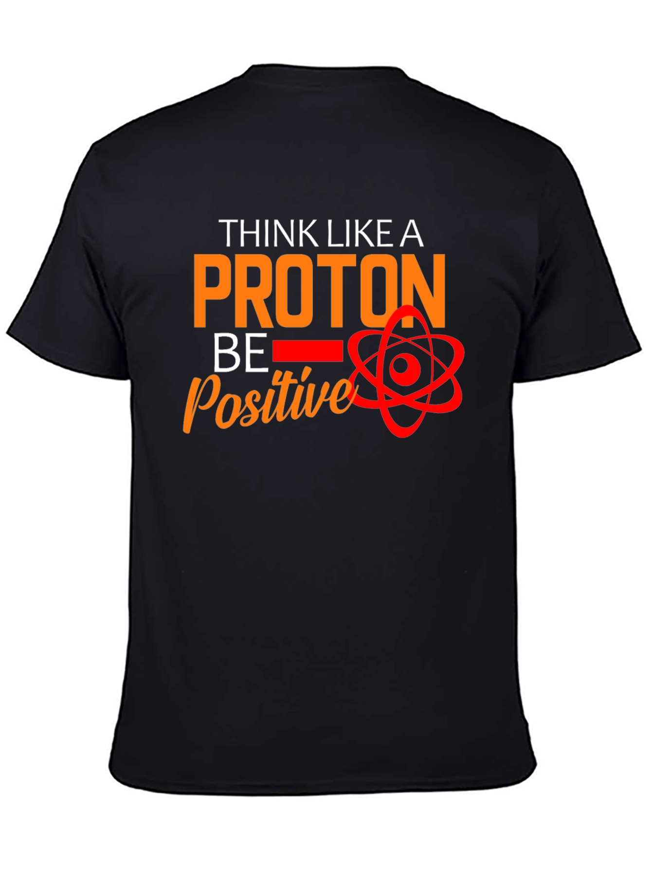 Think Like A Proton T-Shirt - Be Positive!