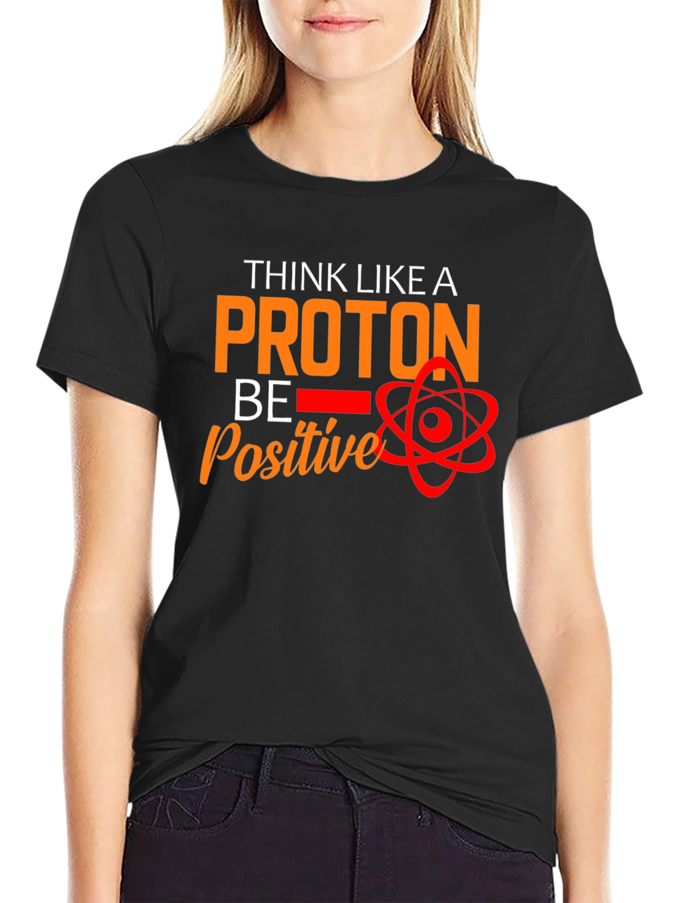 Think Like A Proton T-Shirt - Be Positive!