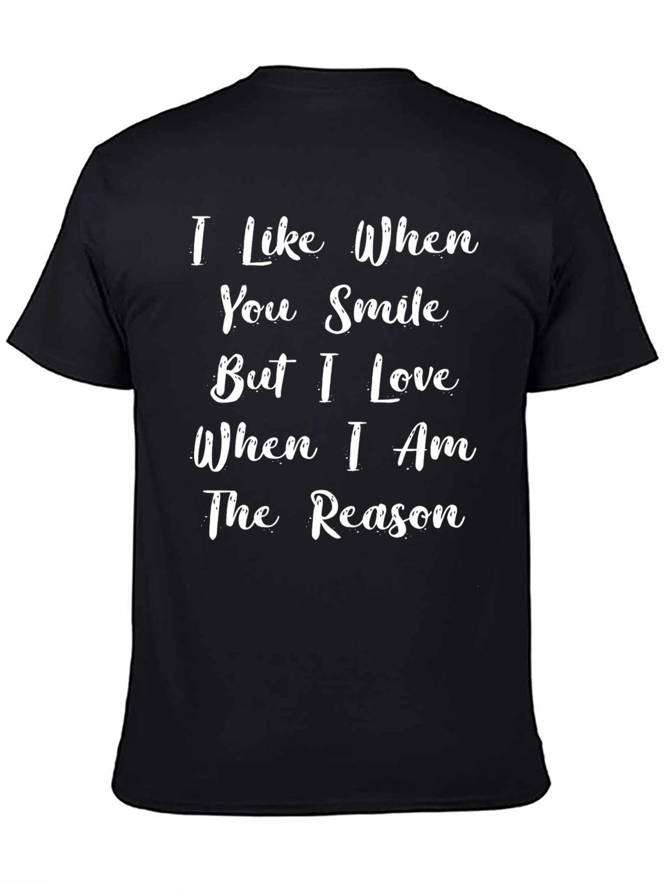I Love When I Am The Reason T-Shirt