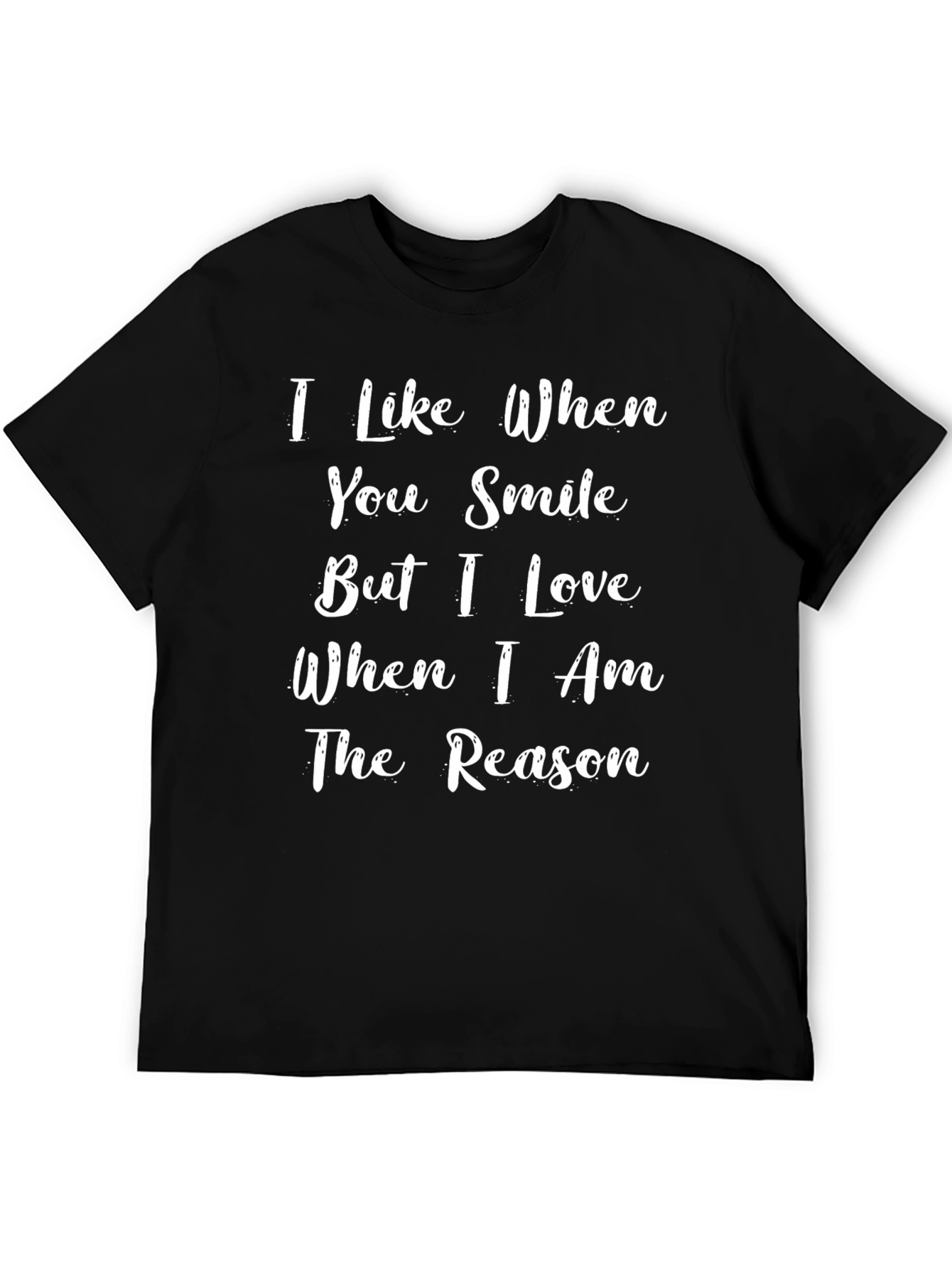I Love When I Am The Reason T-Shirt