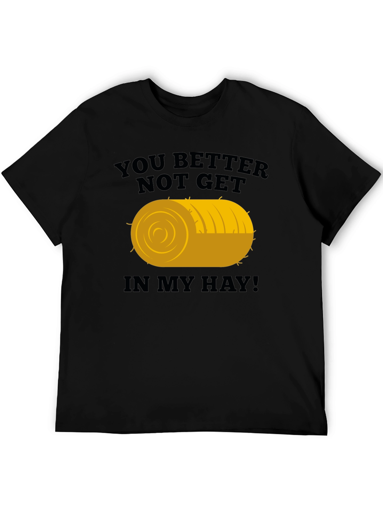 You Better Not Get In My Hay Graphic Tee