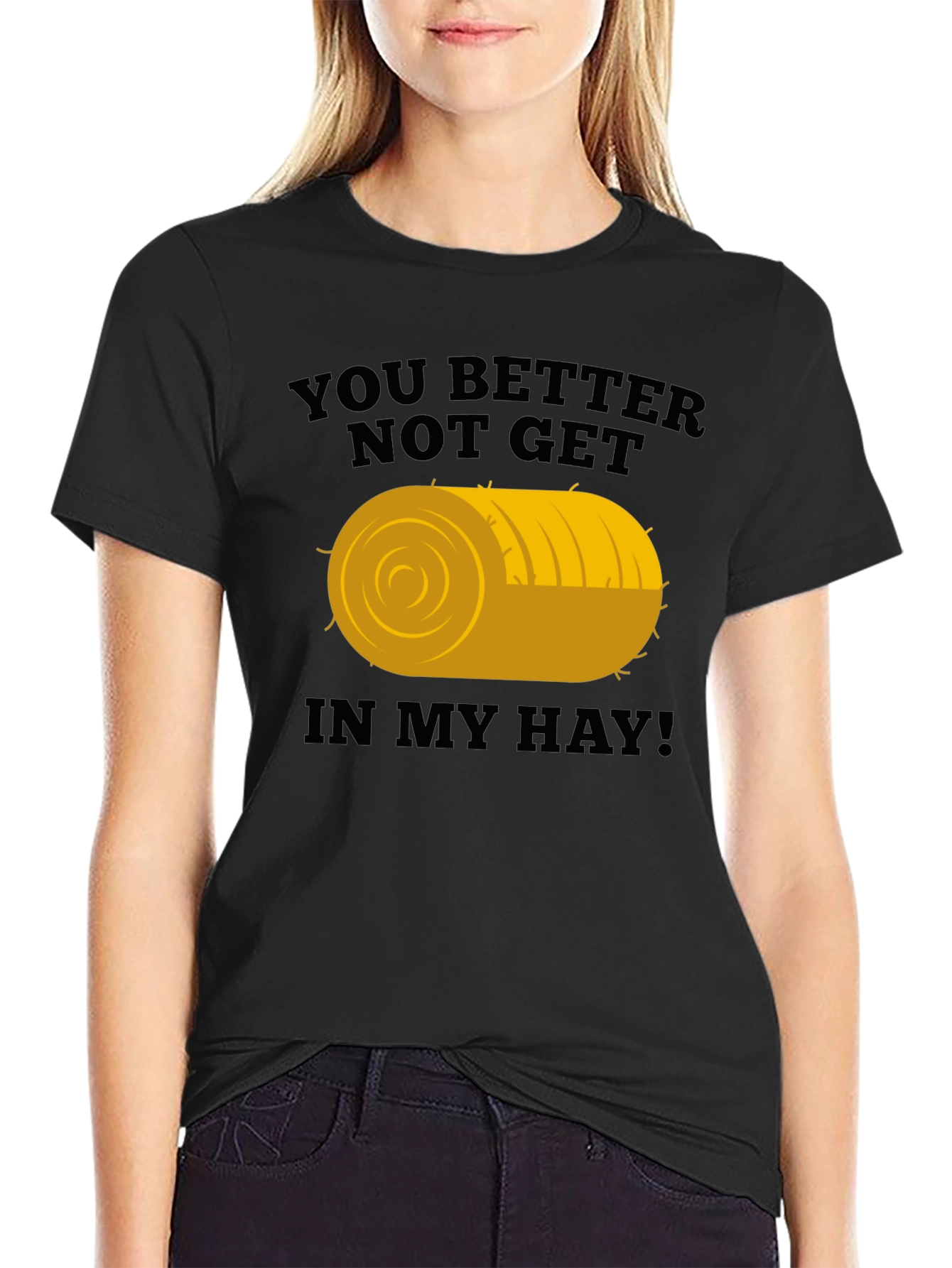 You Better Not Get In My Hay Graphic Tee