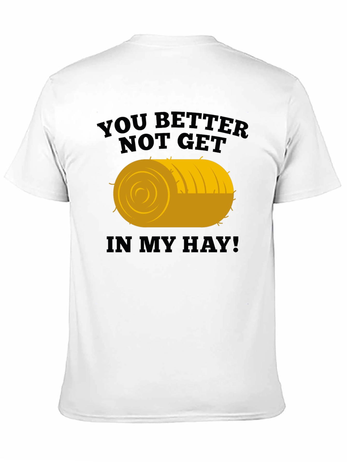 You Better Not Get In My Hay Graphic Tee