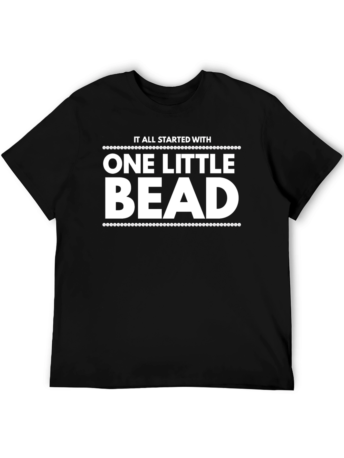 It All Started With One Little Bead T-Shirt