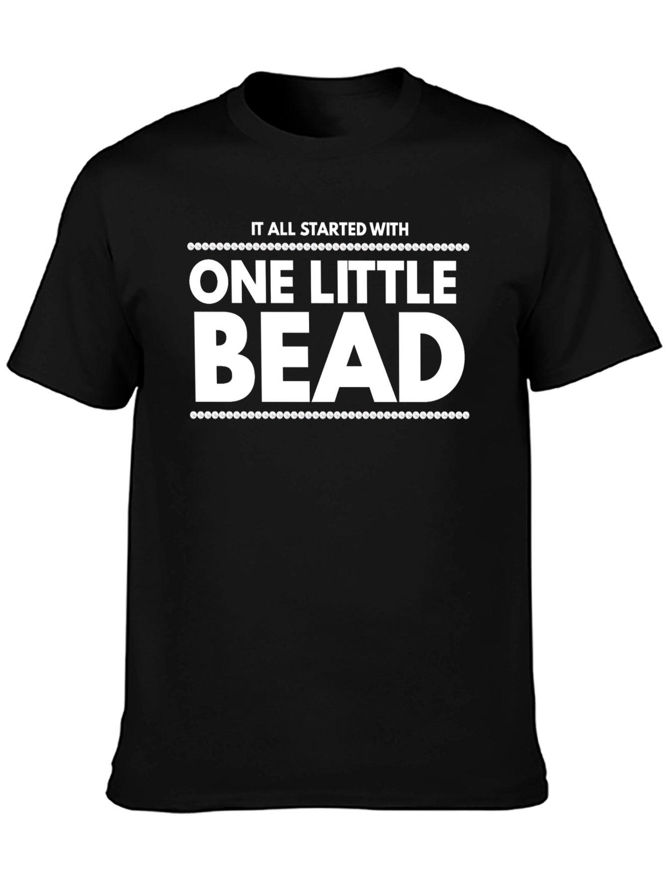 It All Started With One Little Bead T-Shirt