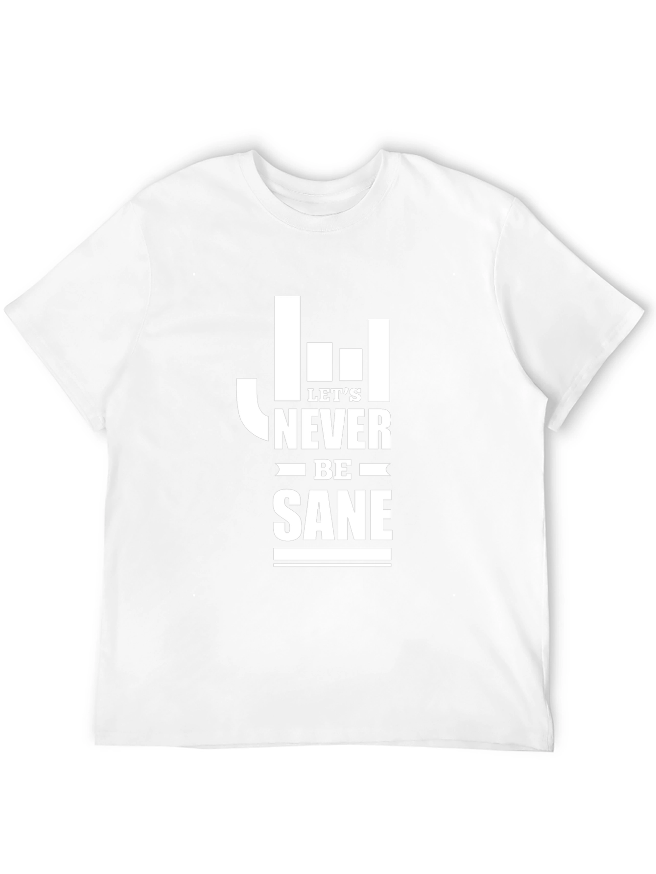 Lets Never Be Sane Graphic Tee