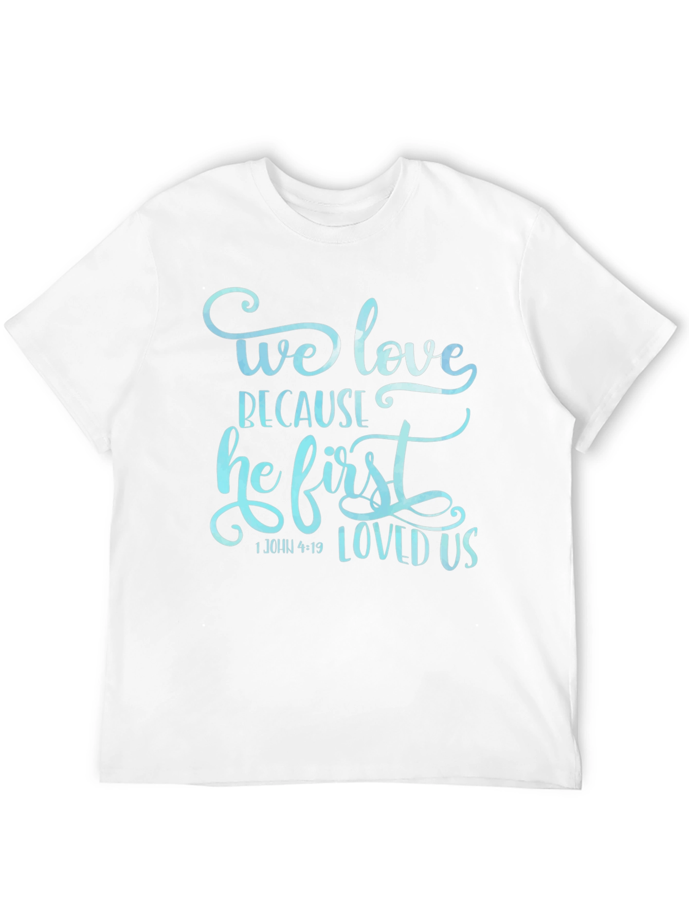 We Love Because He First Loved Us Graphic T-Shirt