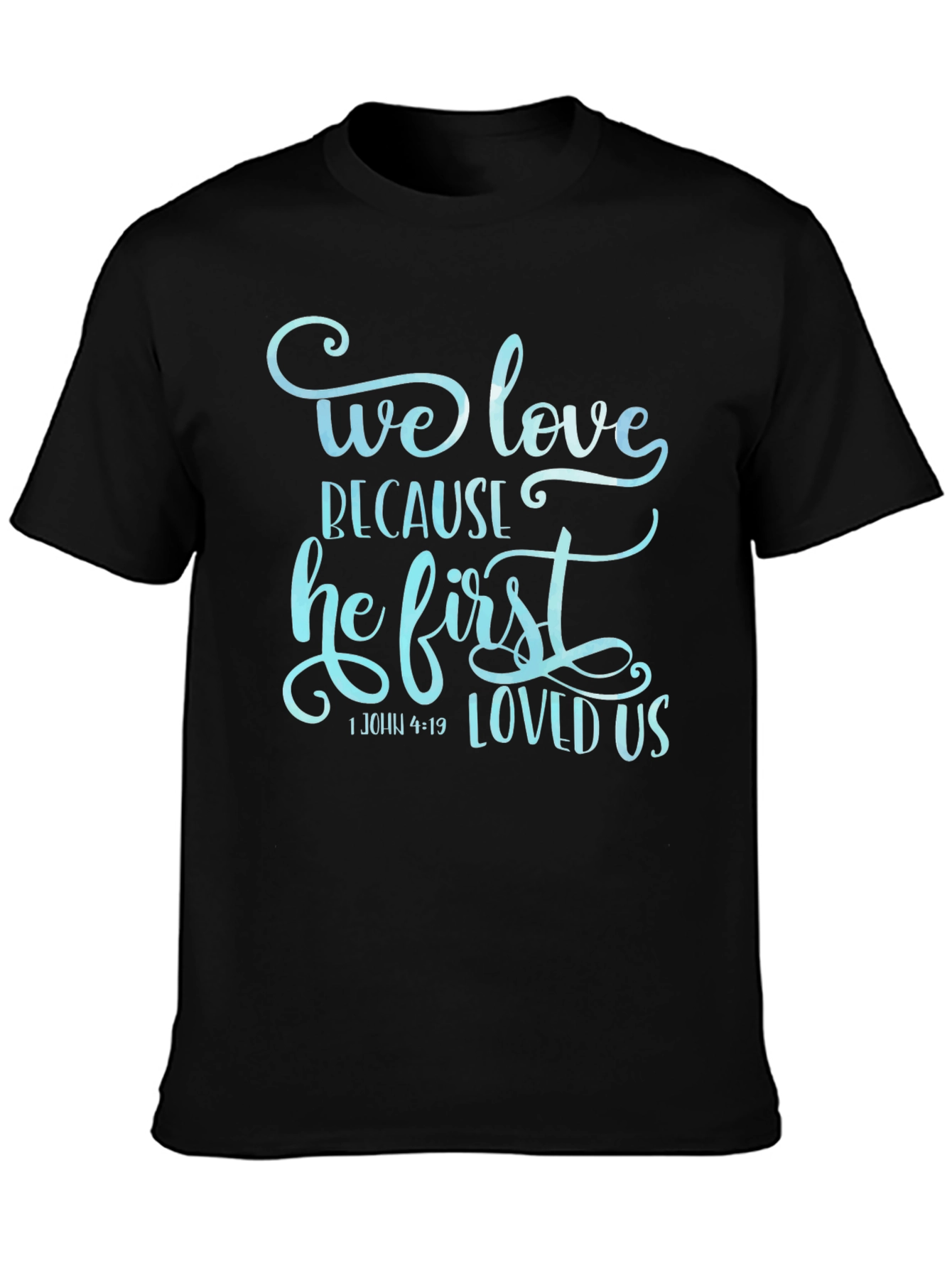 We Love Because He First Loved Us Graphic T-Shirt
