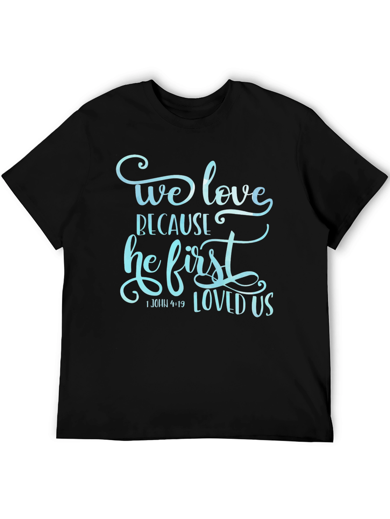 We Love Because He First Loved Us Graphic T-Shirt