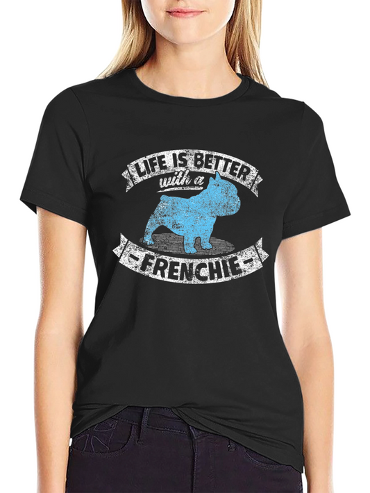 Life is Better with a Frenchie T-Shirt