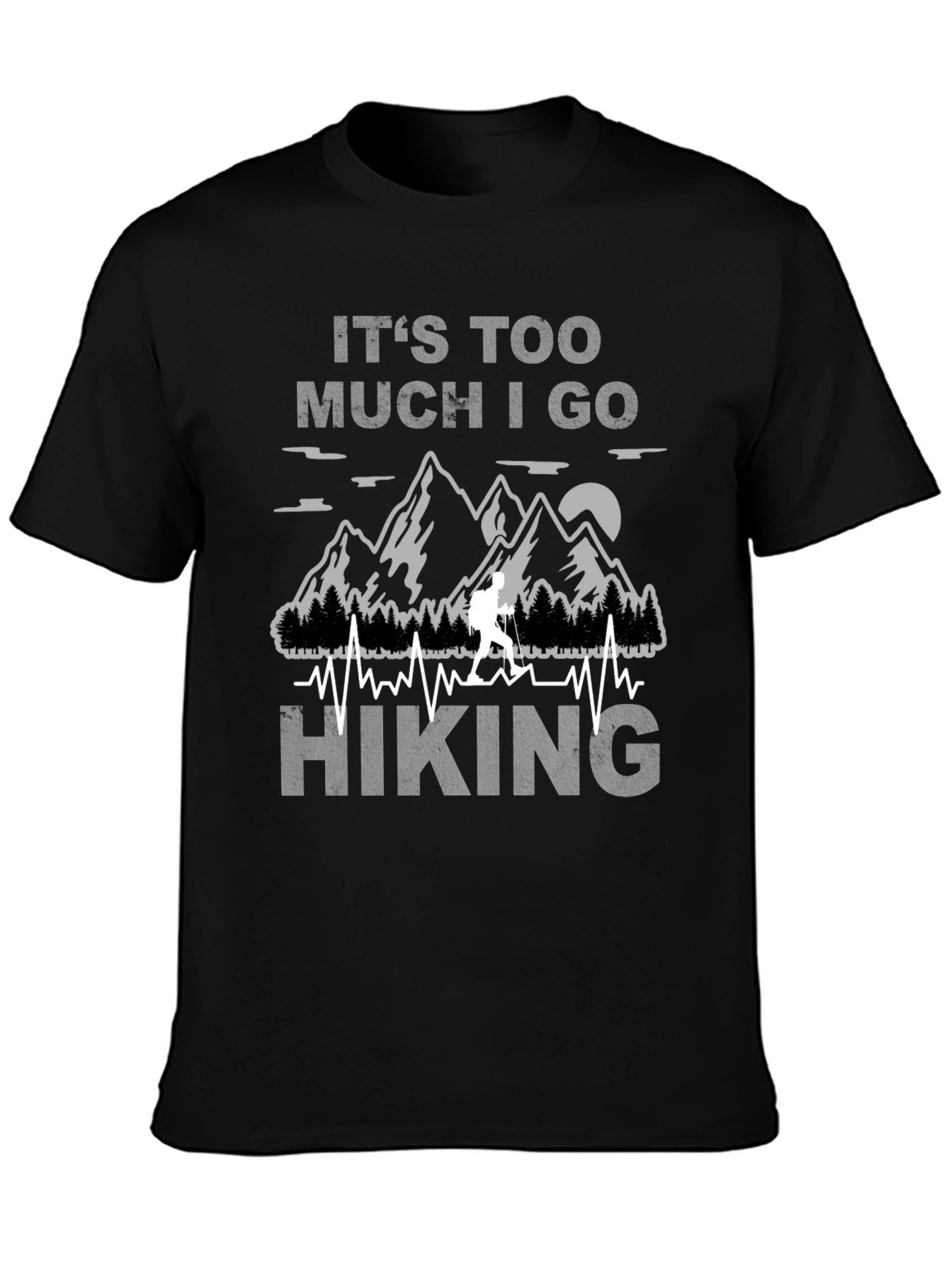 Its Too Much I Go Hiking Black Graphic T-Shirt
