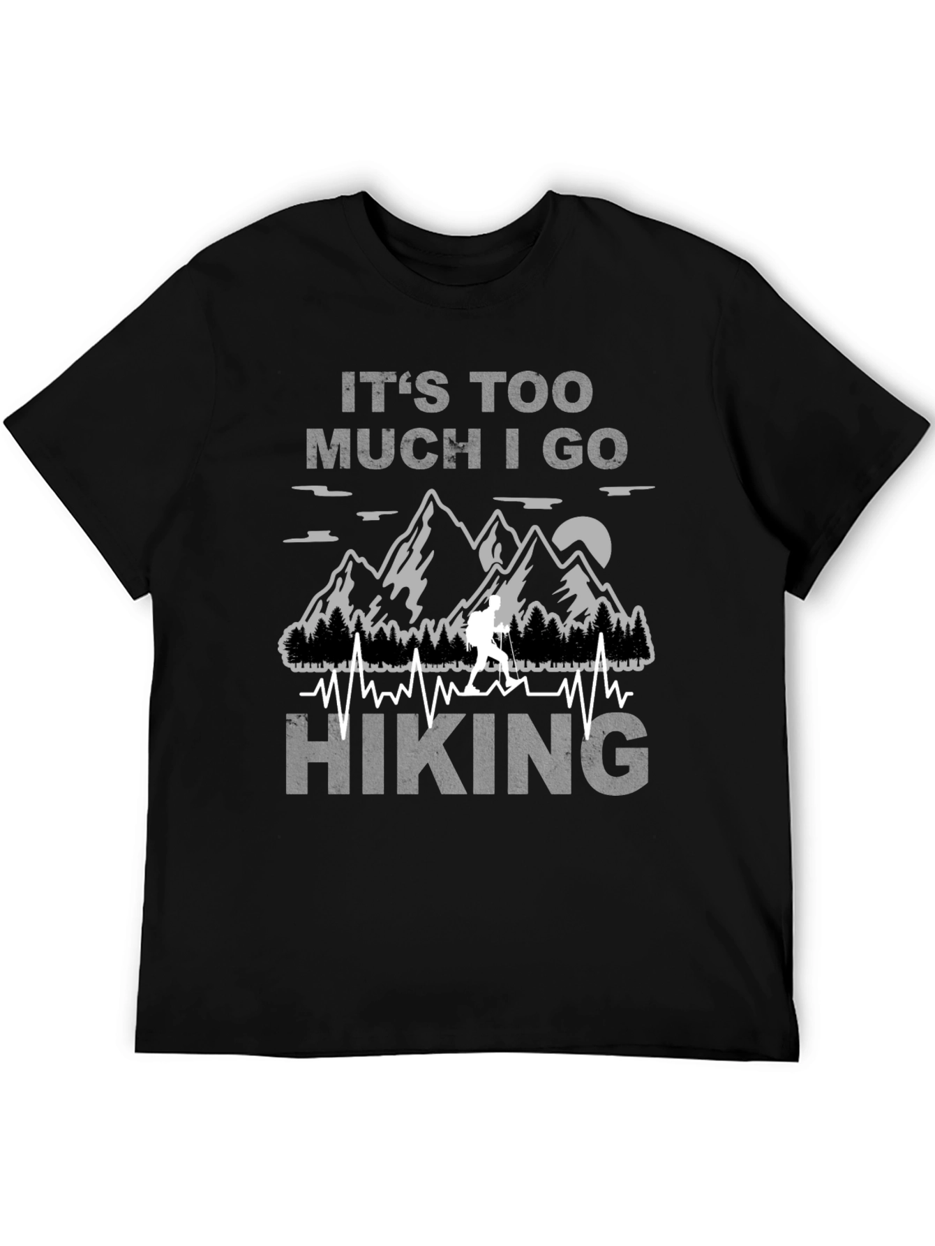 Its Too Much I Go Hiking Black Graphic T-Shirt