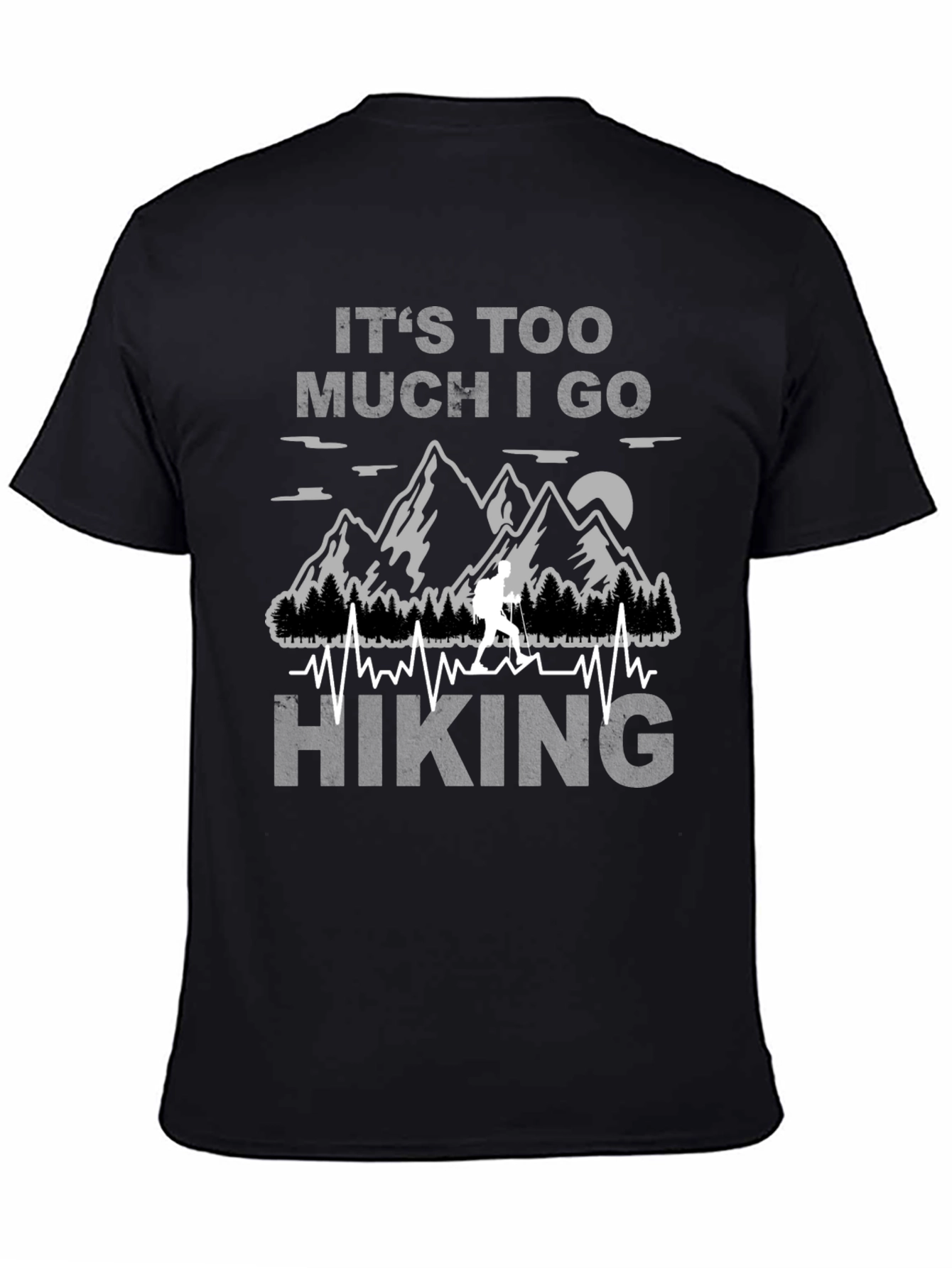 Its Too Much I Go Hiking Black Graphic T-Shirt