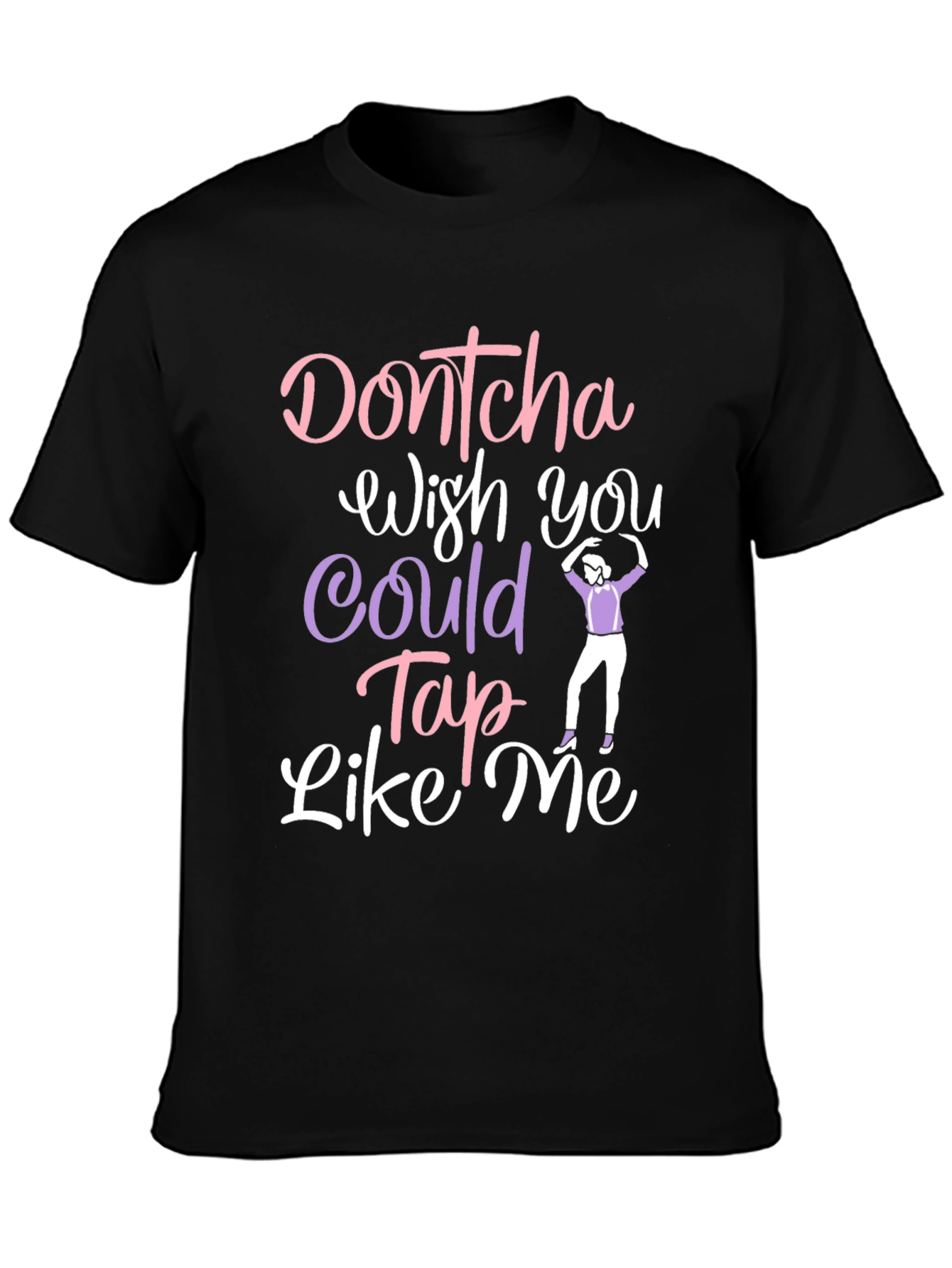 Dontcha Wish You Could Tap Like Me Black T-Shirt