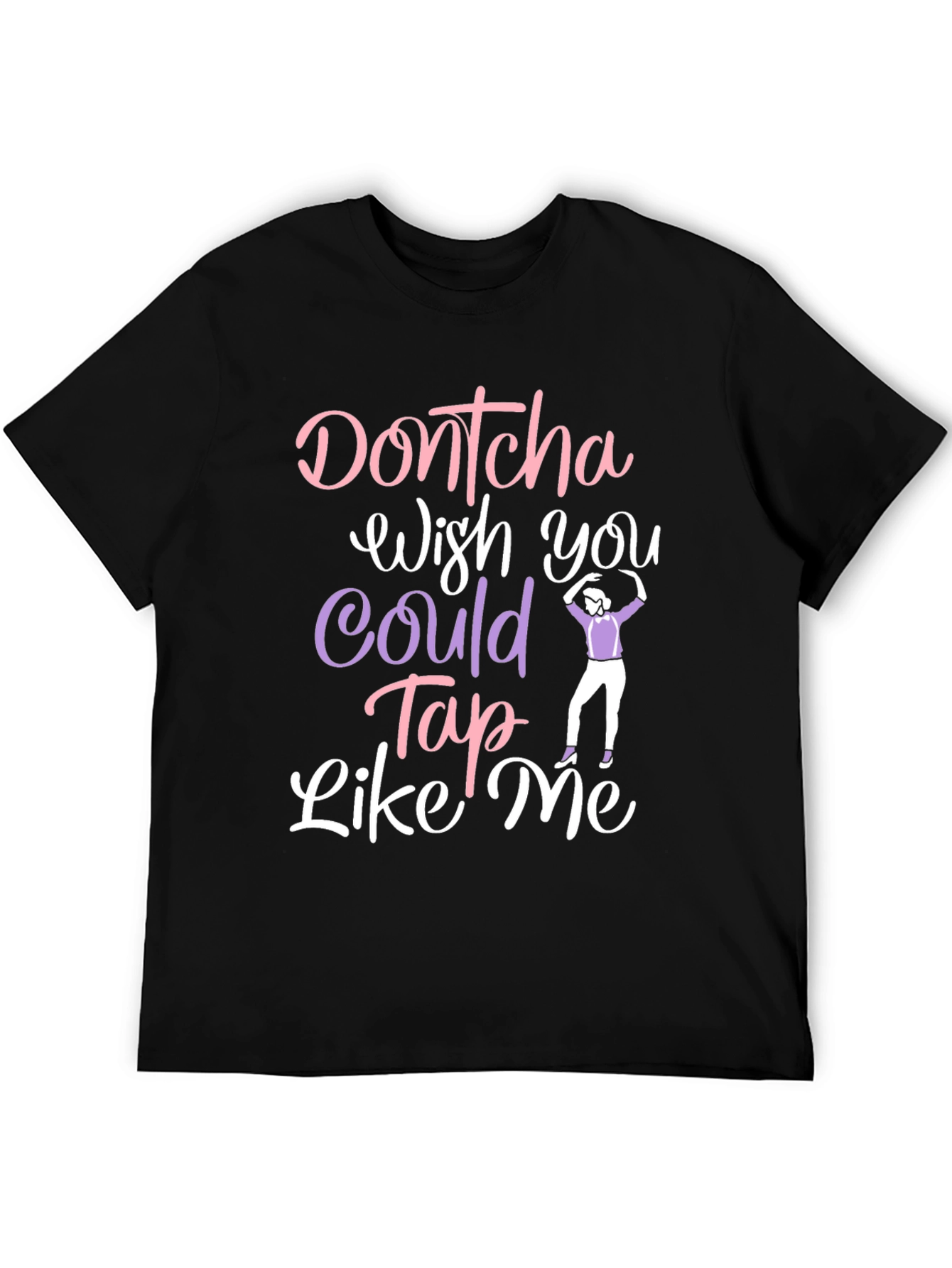 Dontcha Wish You Could Tap Like Me Black T-Shirt