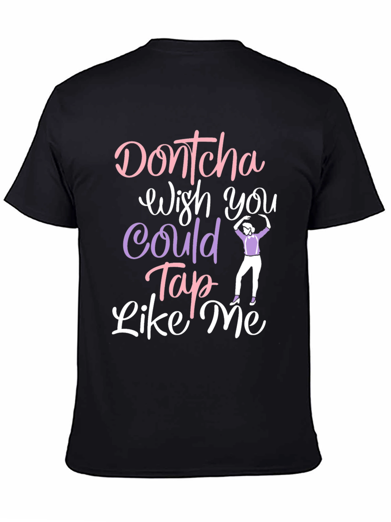 Dontcha Wish You Could Tap Like Me Black T-Shirt