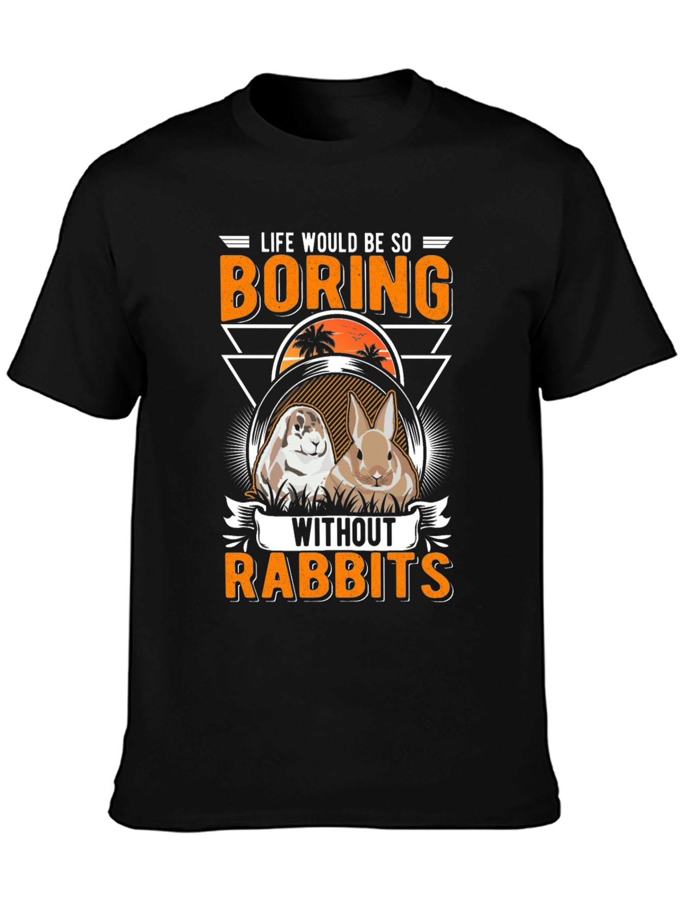Life Would Be So Boring Without Rabbits T-Shirt