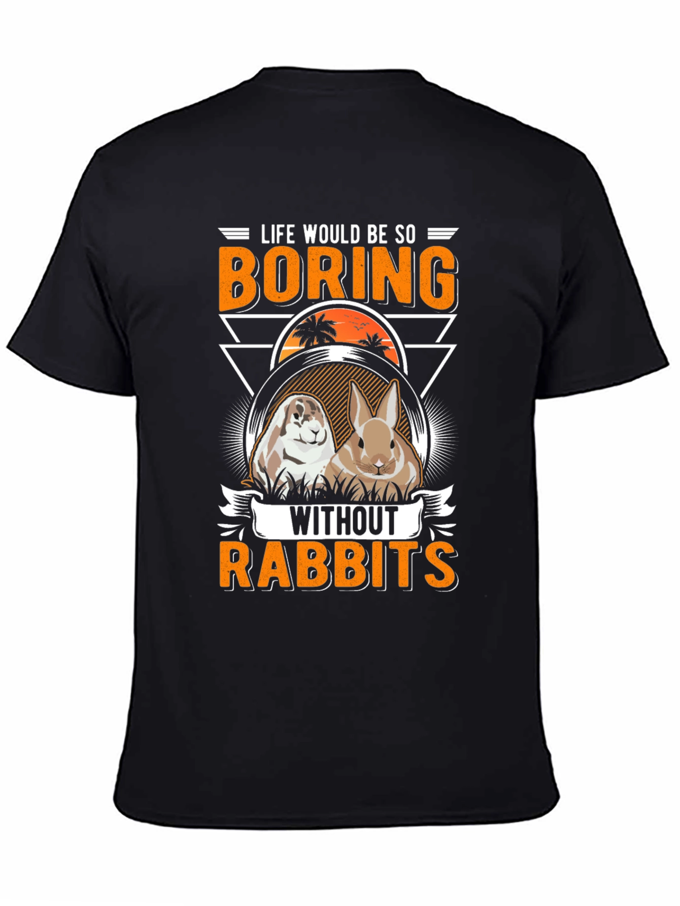 Life Would Be So Boring Without Rabbits T-Shirt