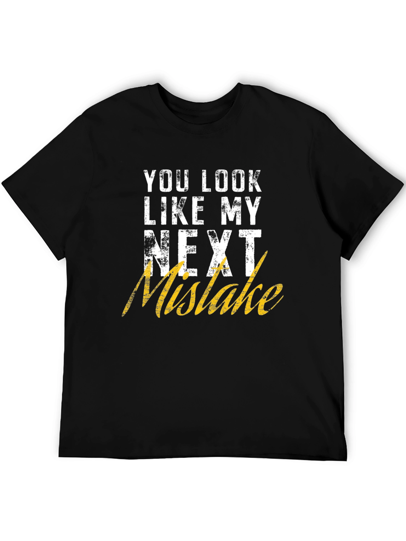 Funny Graphic T-Shirt: You Look Like My Next Mistake