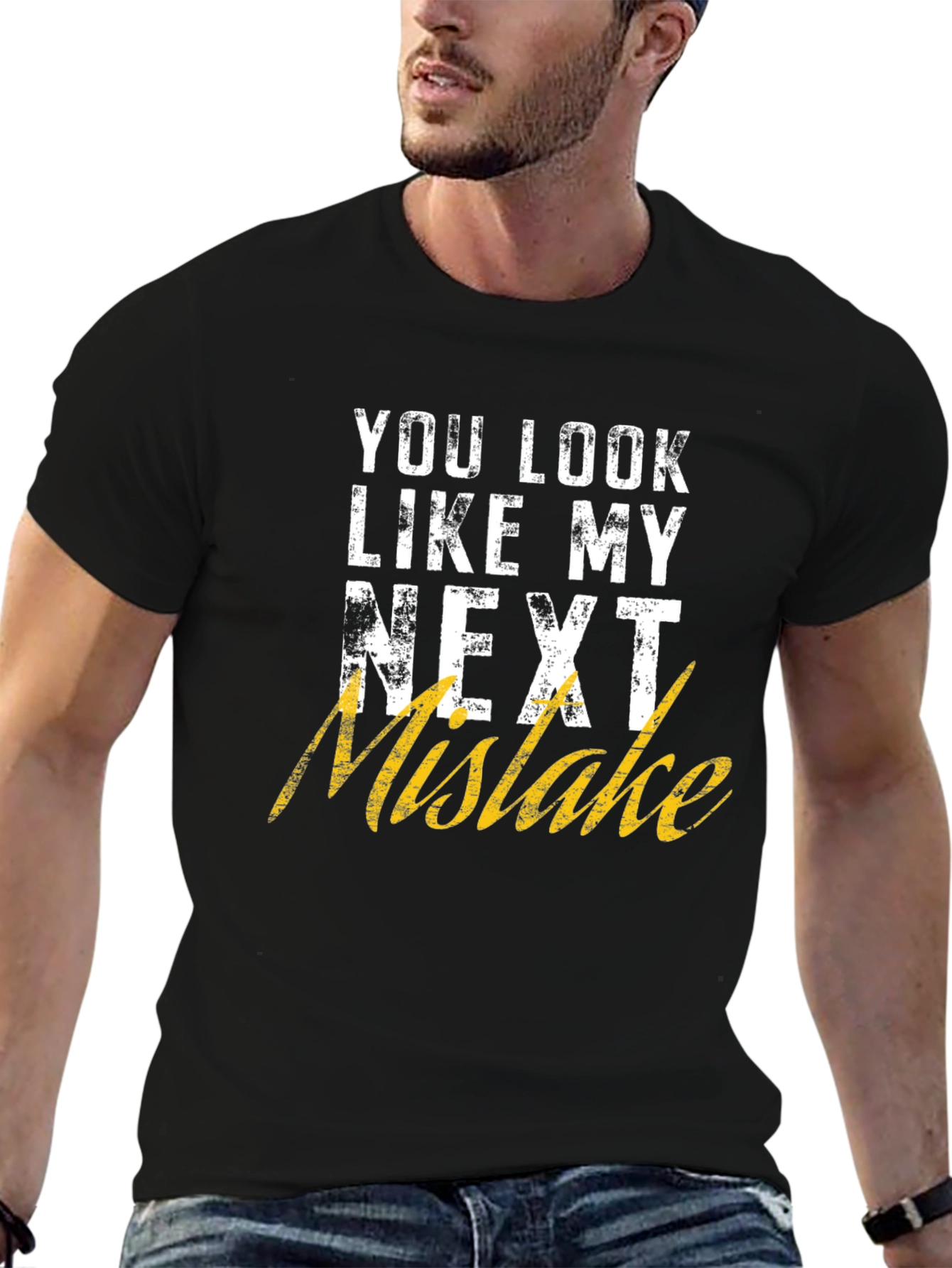 Funny Graphic T-Shirt: You Look Like My Next Mistake