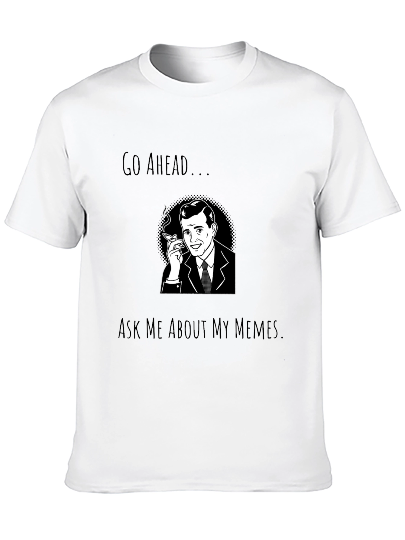 Go Ahead Ask Me About My Memes T-Shirt
