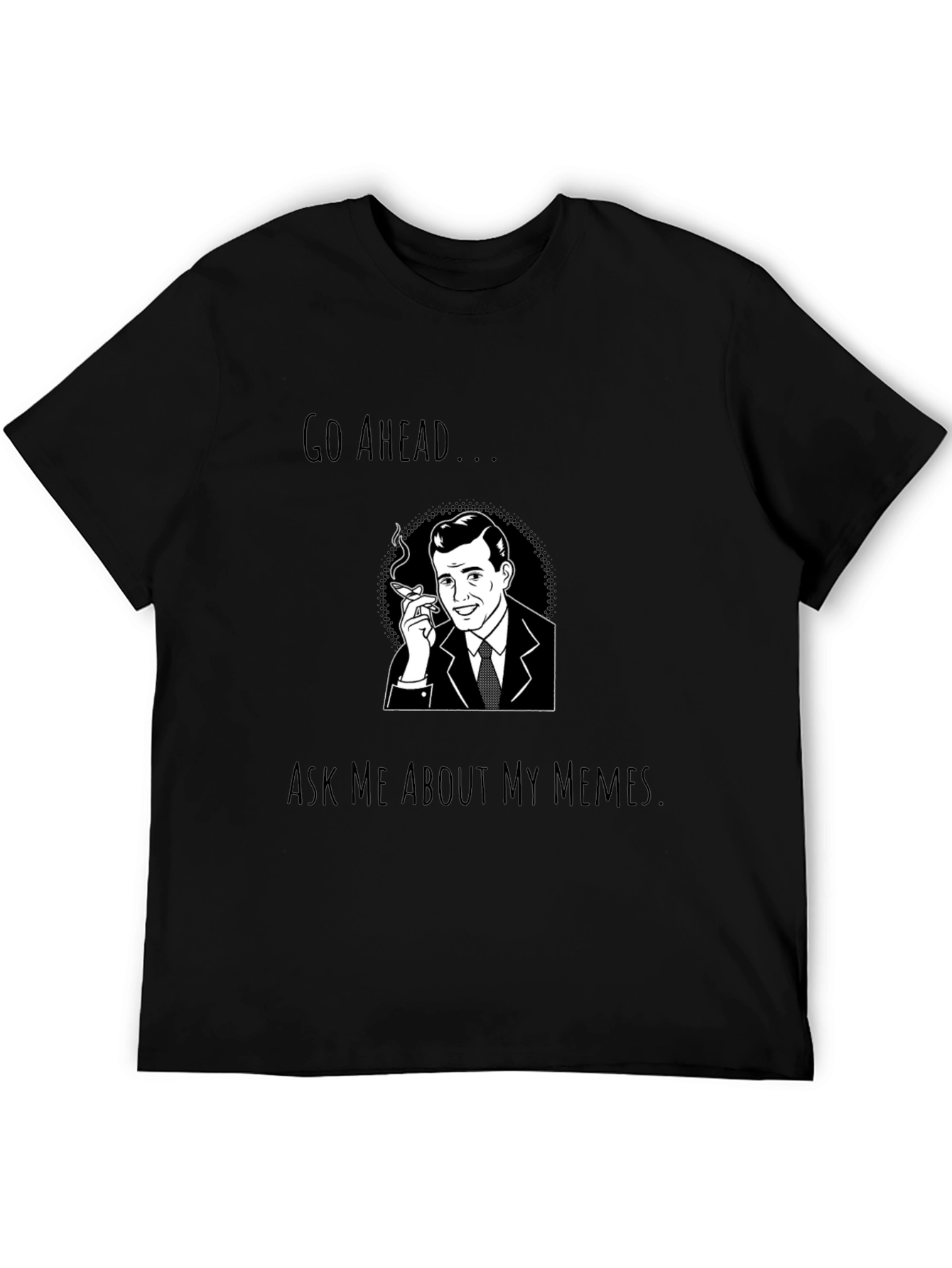 Go Ahead Ask Me About My Memes T-Shirt