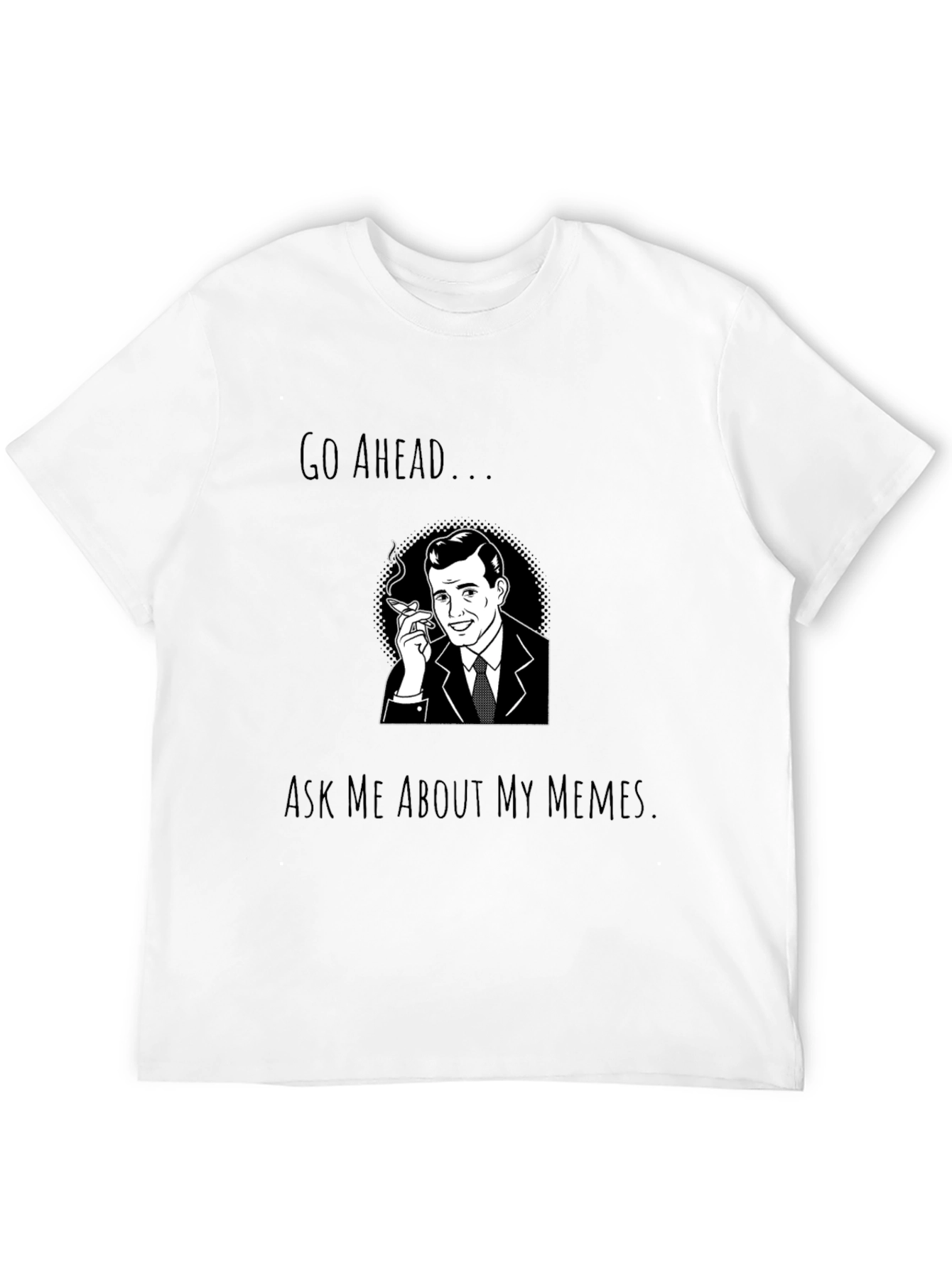 Go Ahead Ask Me About My Memes T-Shirt