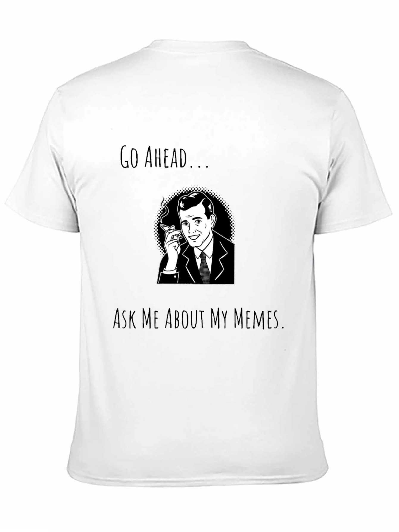Go Ahead Ask Me About My Memes T-Shirt