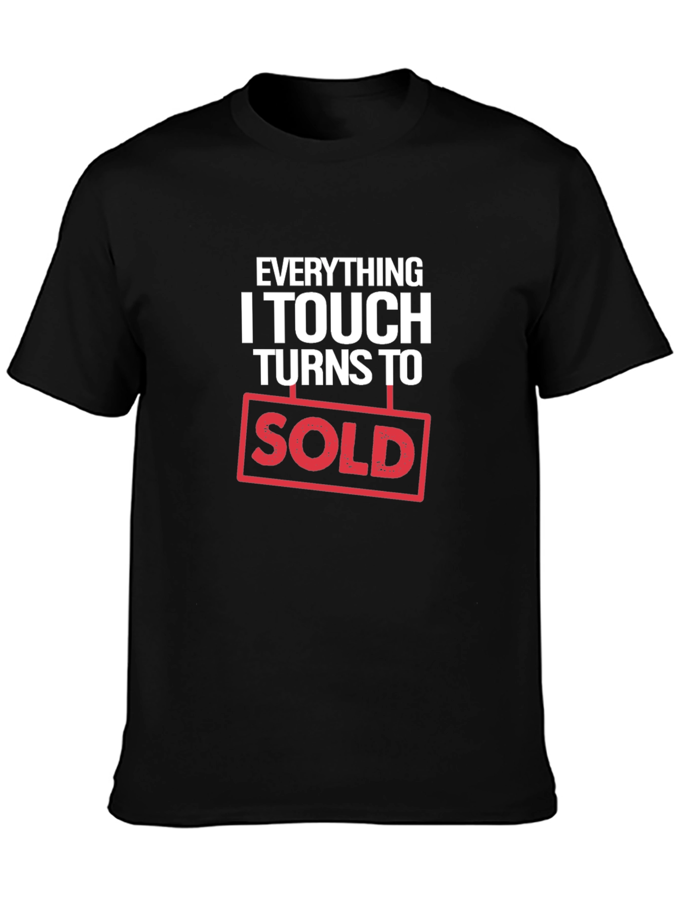 Everything I Touch Turns to Sold T-Shirt