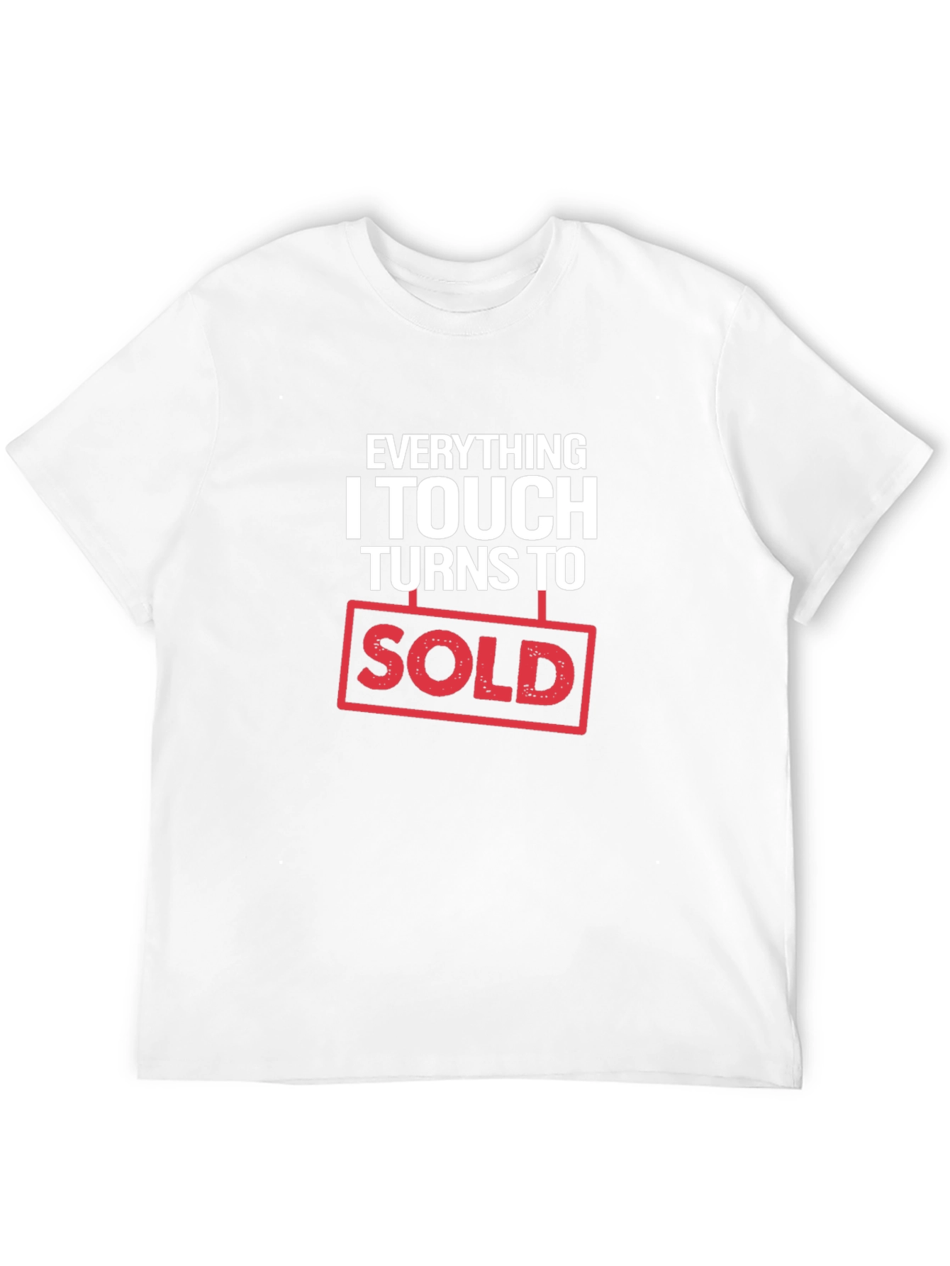 Everything I Touch Turns to Sold T-Shirt