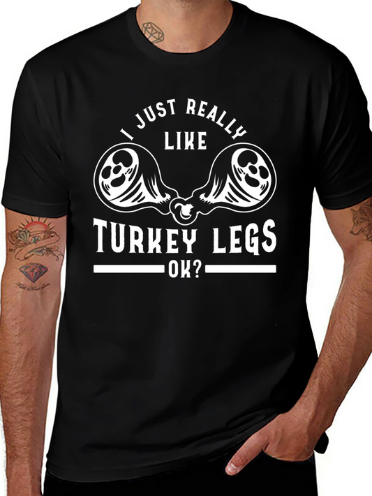 Turkey Legs T-Shirt - I Just Really Like Turkey Legs OK?