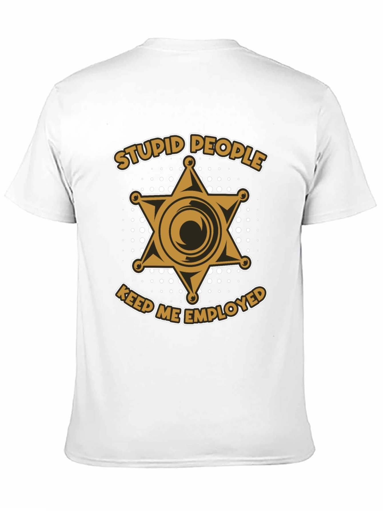 Stupid People Keep Me Employed T-Shirt