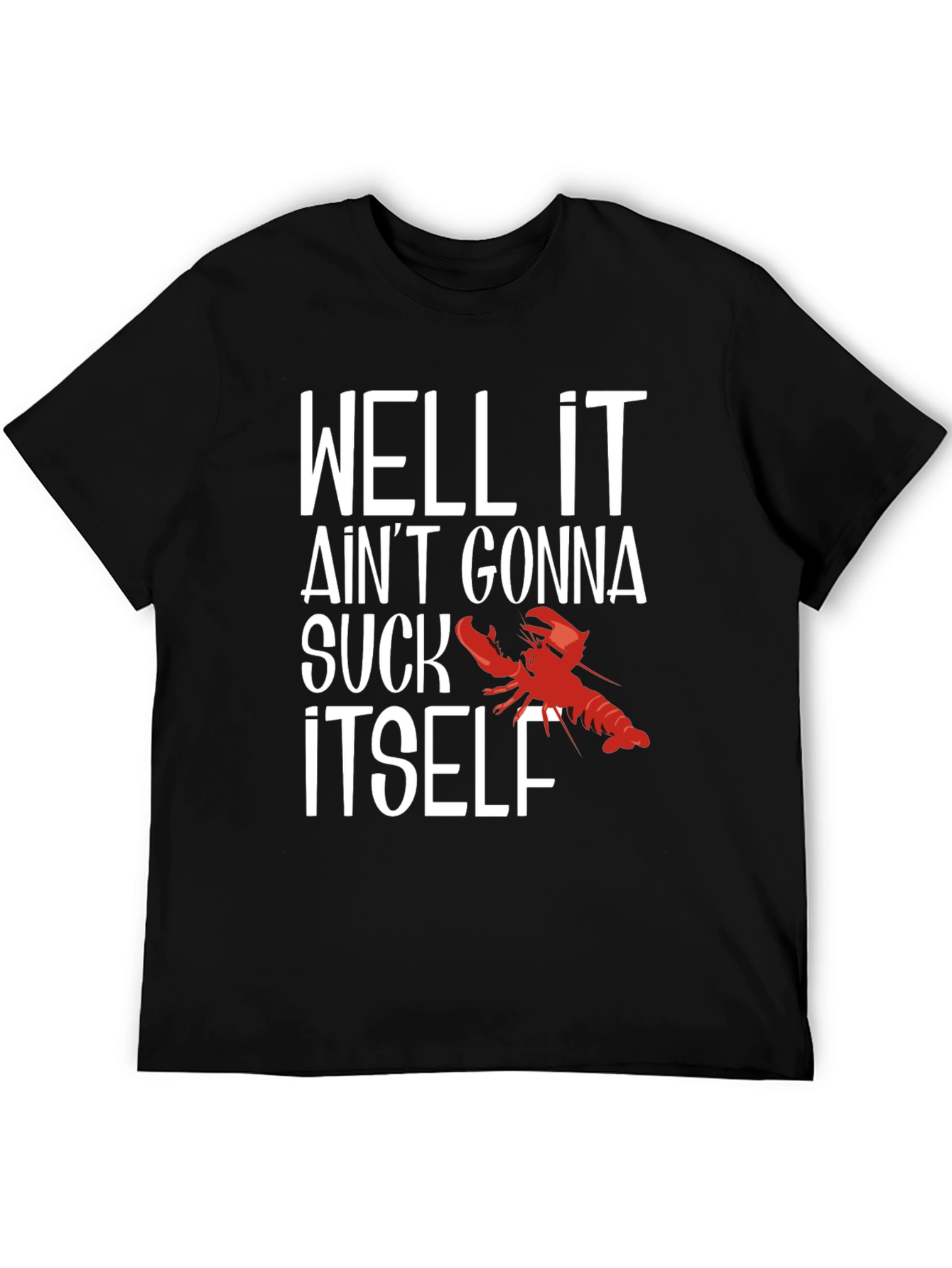 Well It Aint Gonna Suck Itself Funny Crawfish T-Shirt