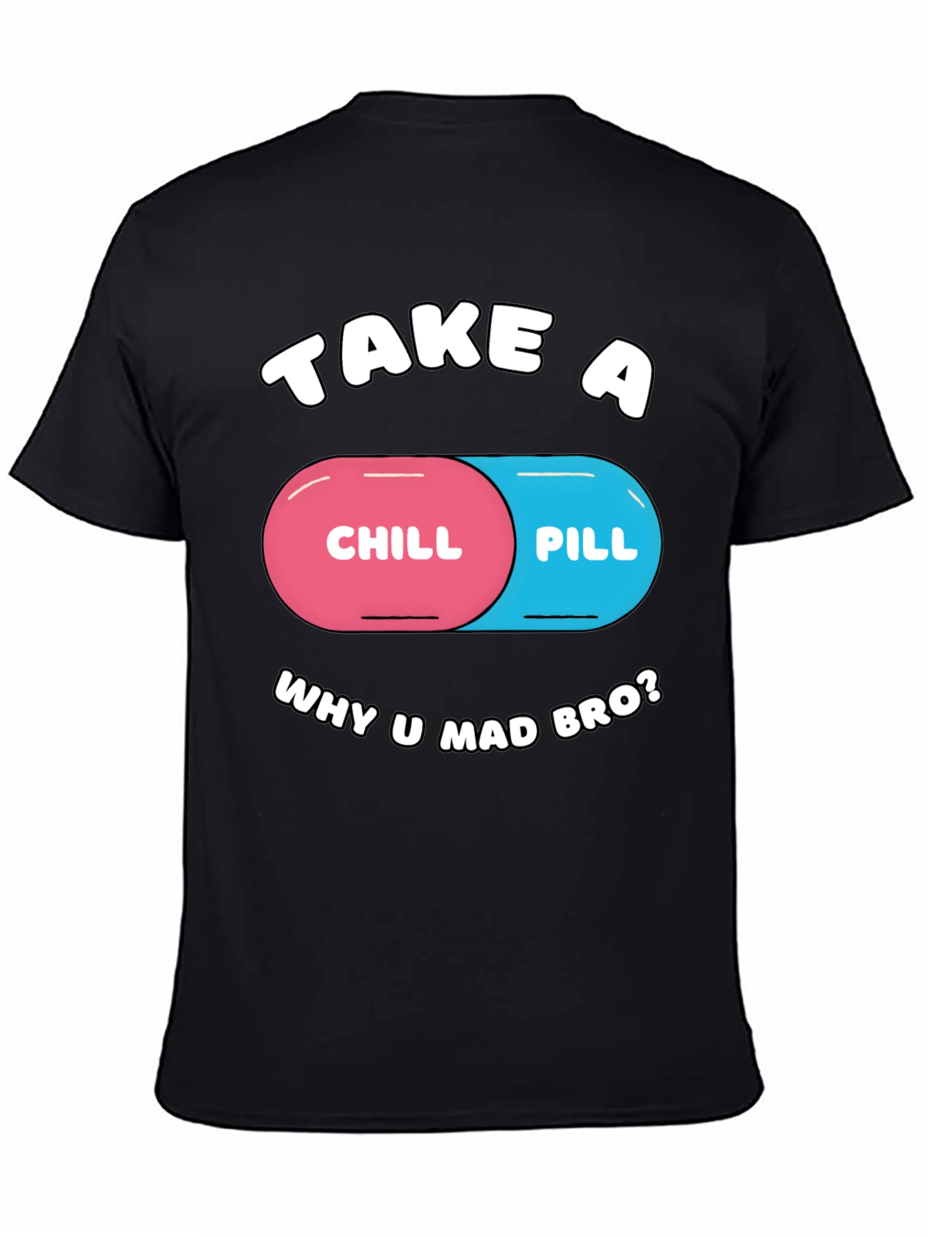 Chill Pill T-Shirt - Why U Mad Bro? Tee