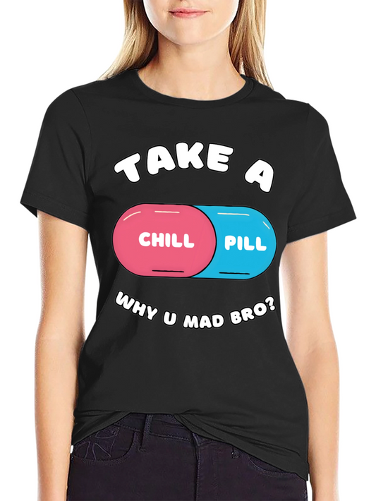 Chill Pill T-Shirt - Why U Mad Bro? Tee
