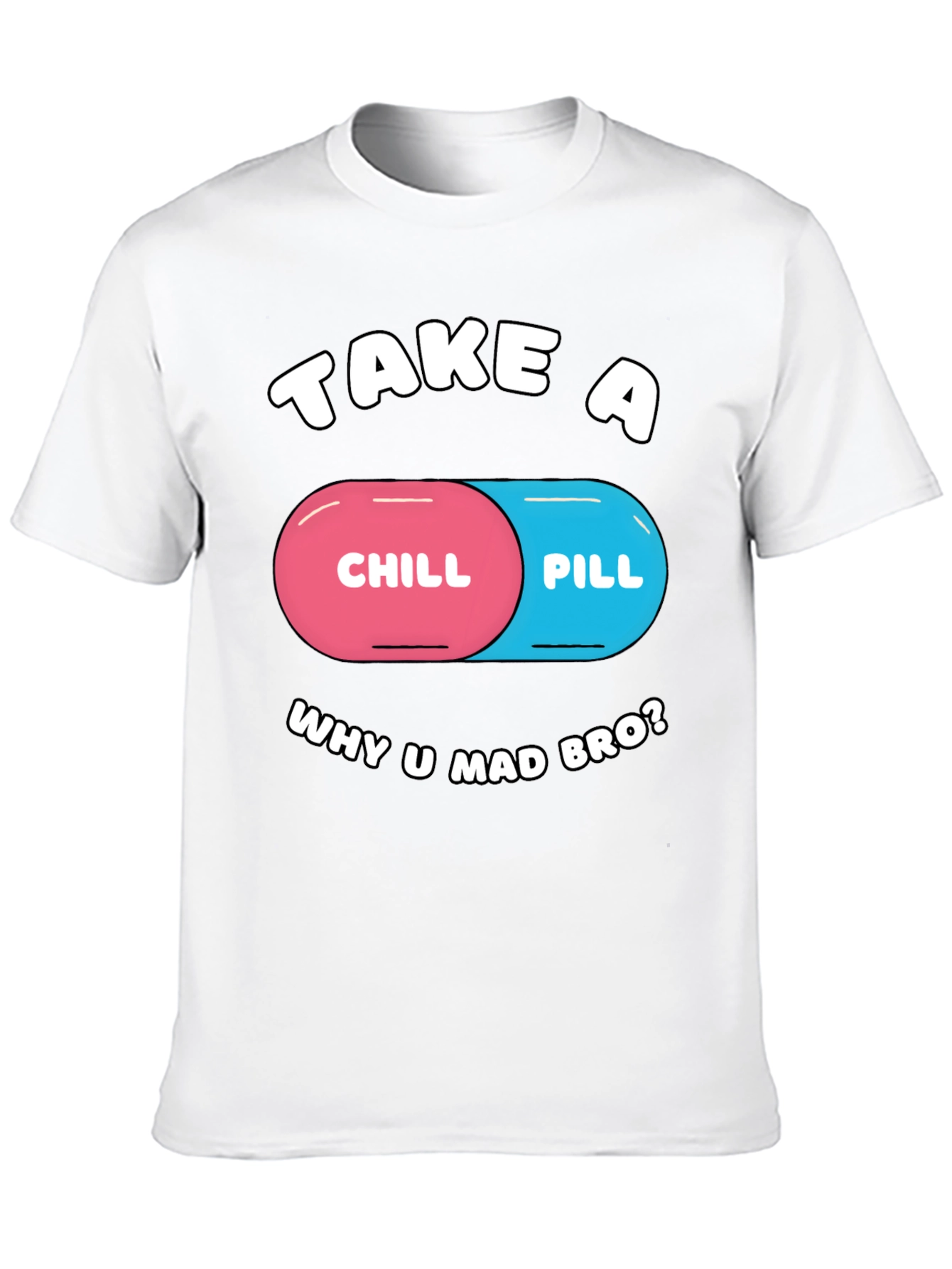 Chill Pill T-Shirt - Why U Mad Bro? Tee