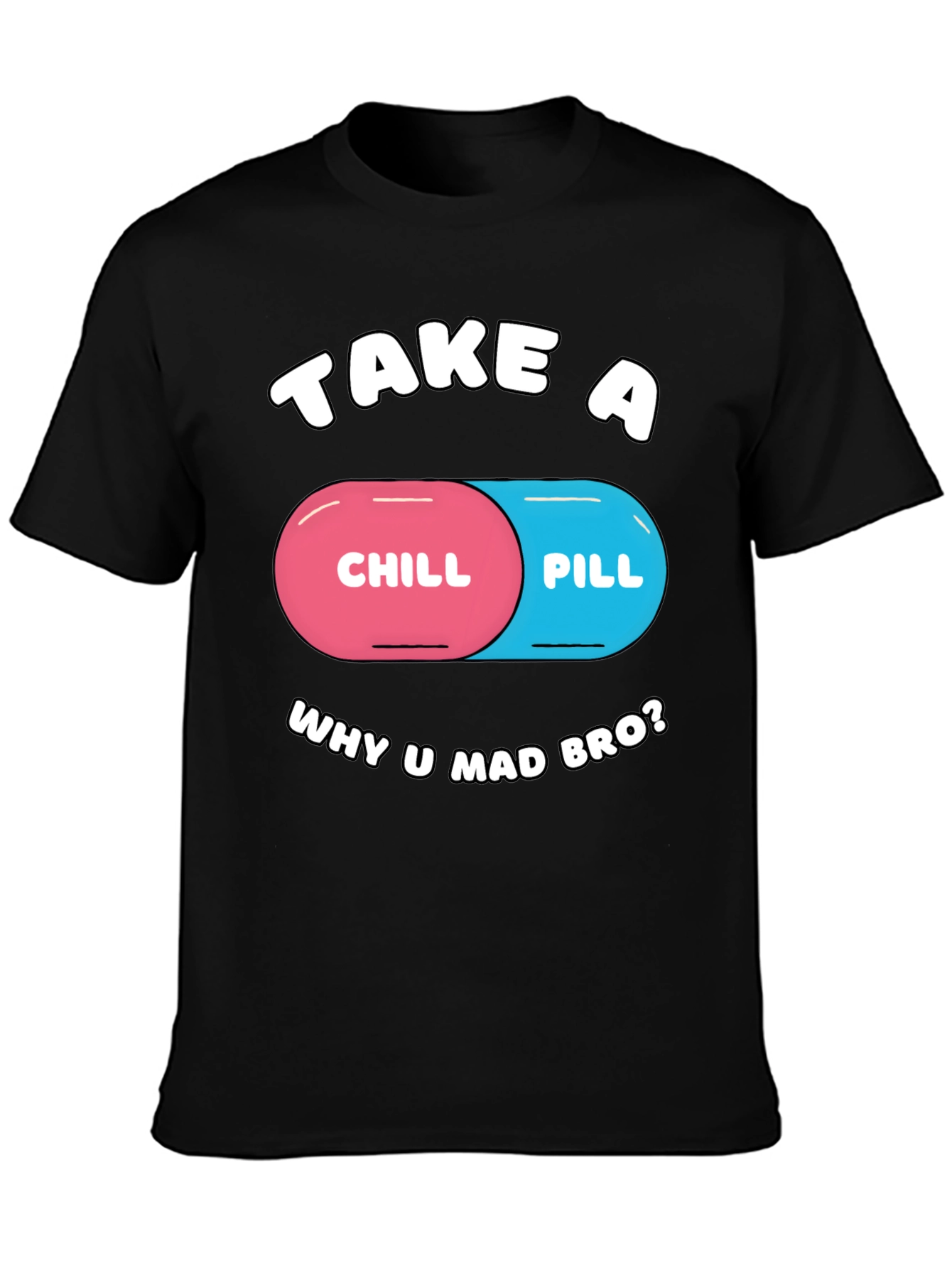 Chill Pill T-Shirt - Why U Mad Bro? Tee
