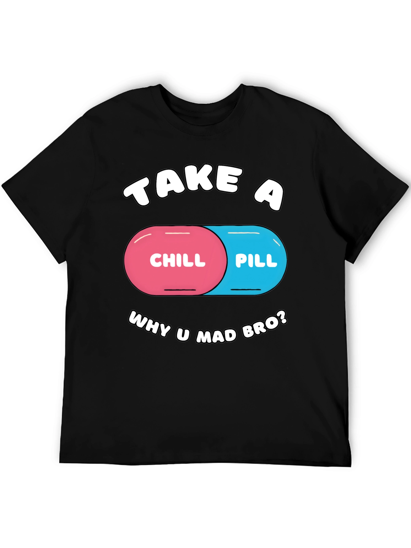 Chill Pill T-Shirt - Why U Mad Bro? Tee