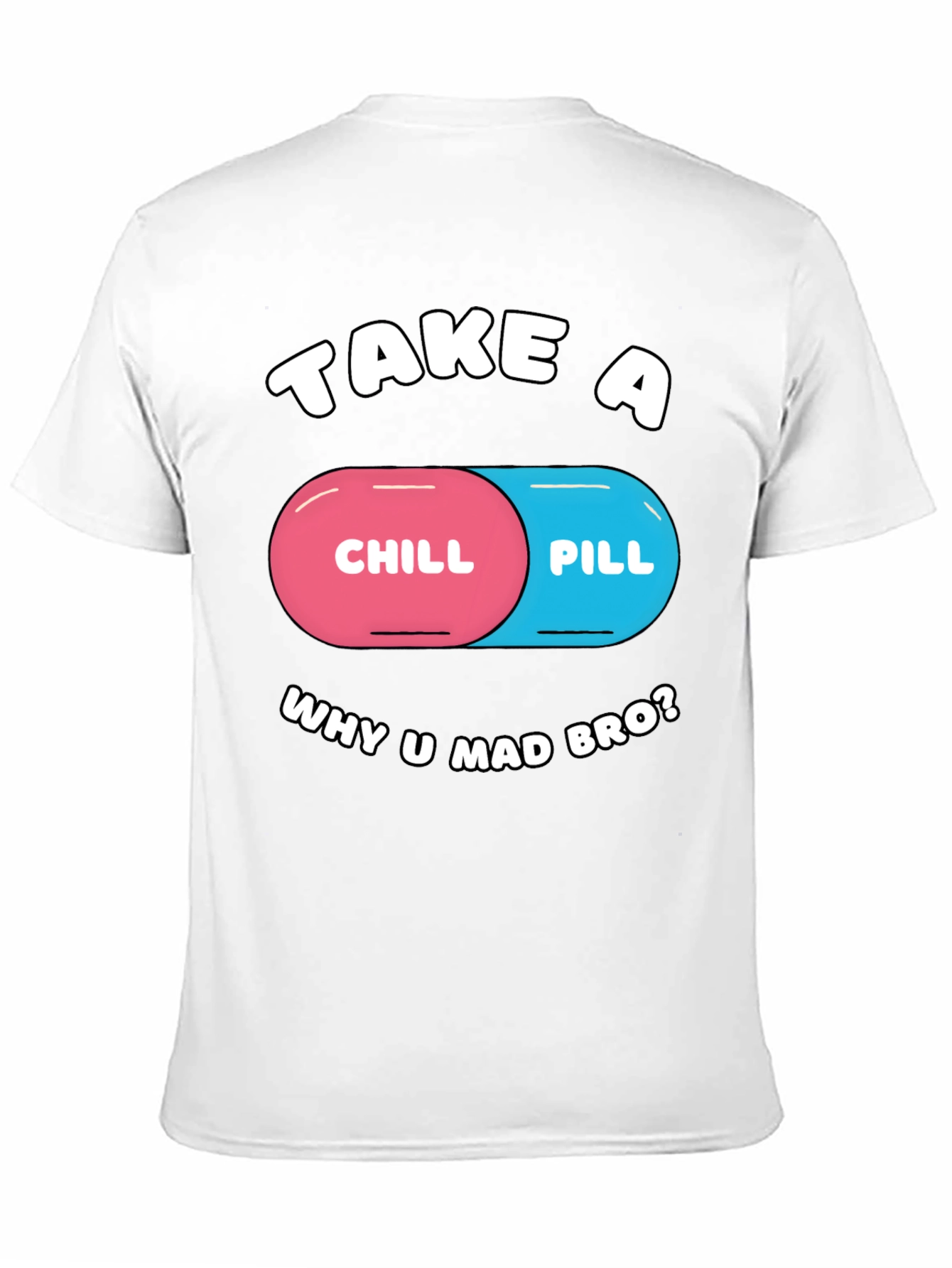 Chill Pill T-Shirt - Why U Mad Bro? Tee