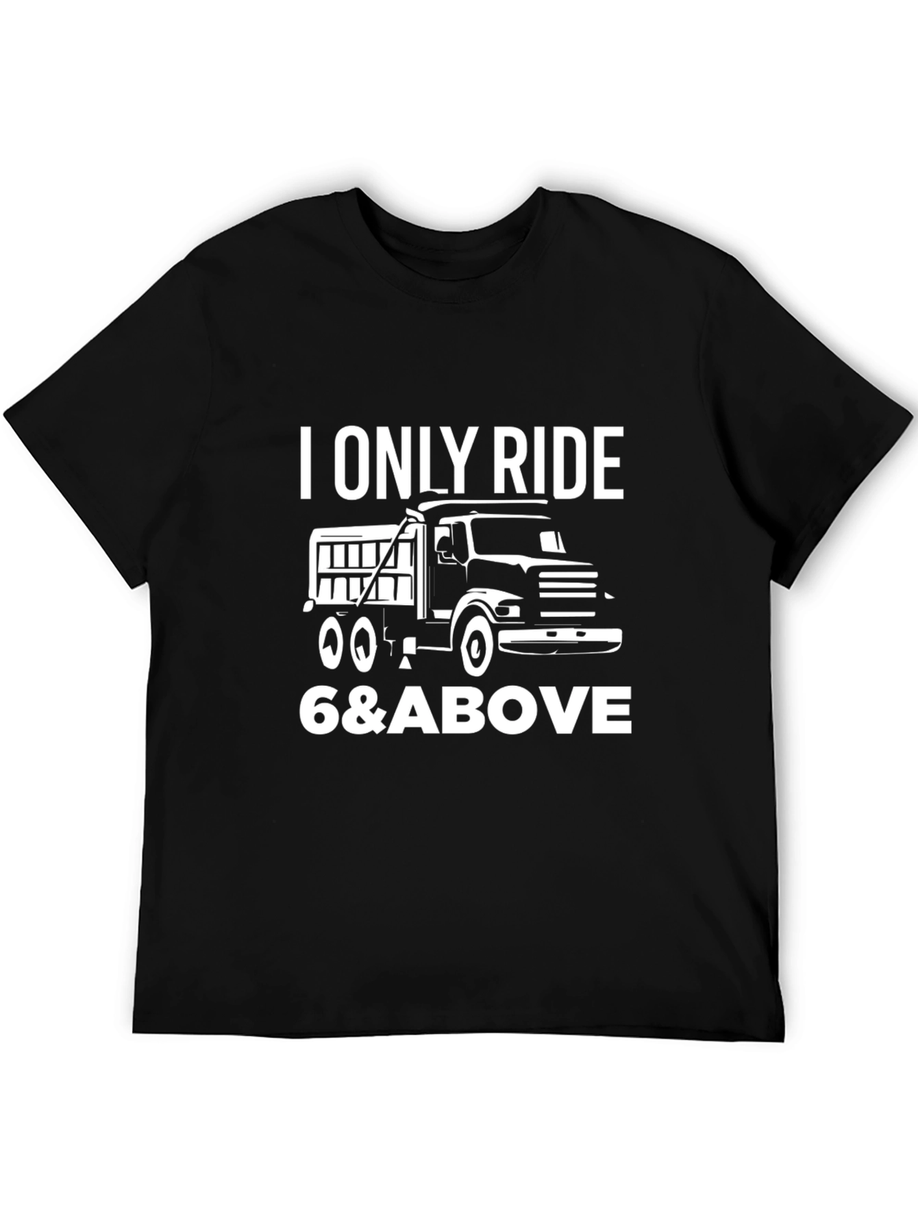 I Only Ride 6 & Above Truck T-Shirt