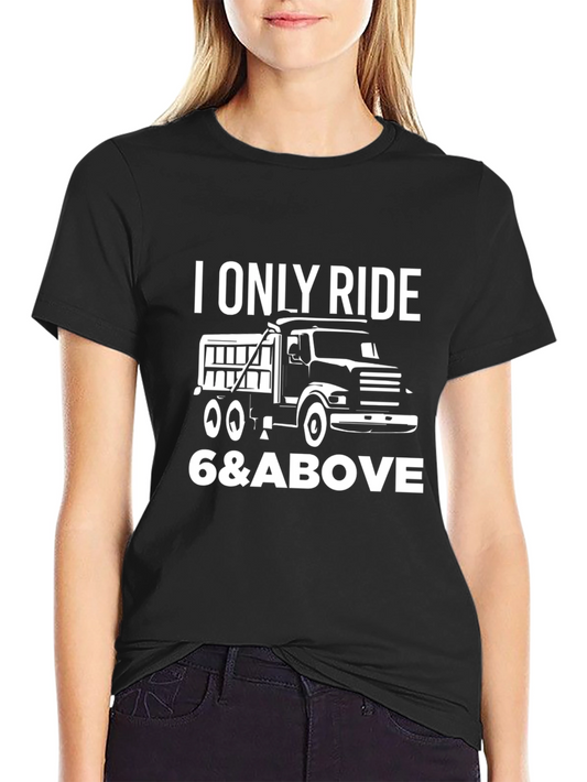 I Only Ride 6 & Above Truck T-Shirt