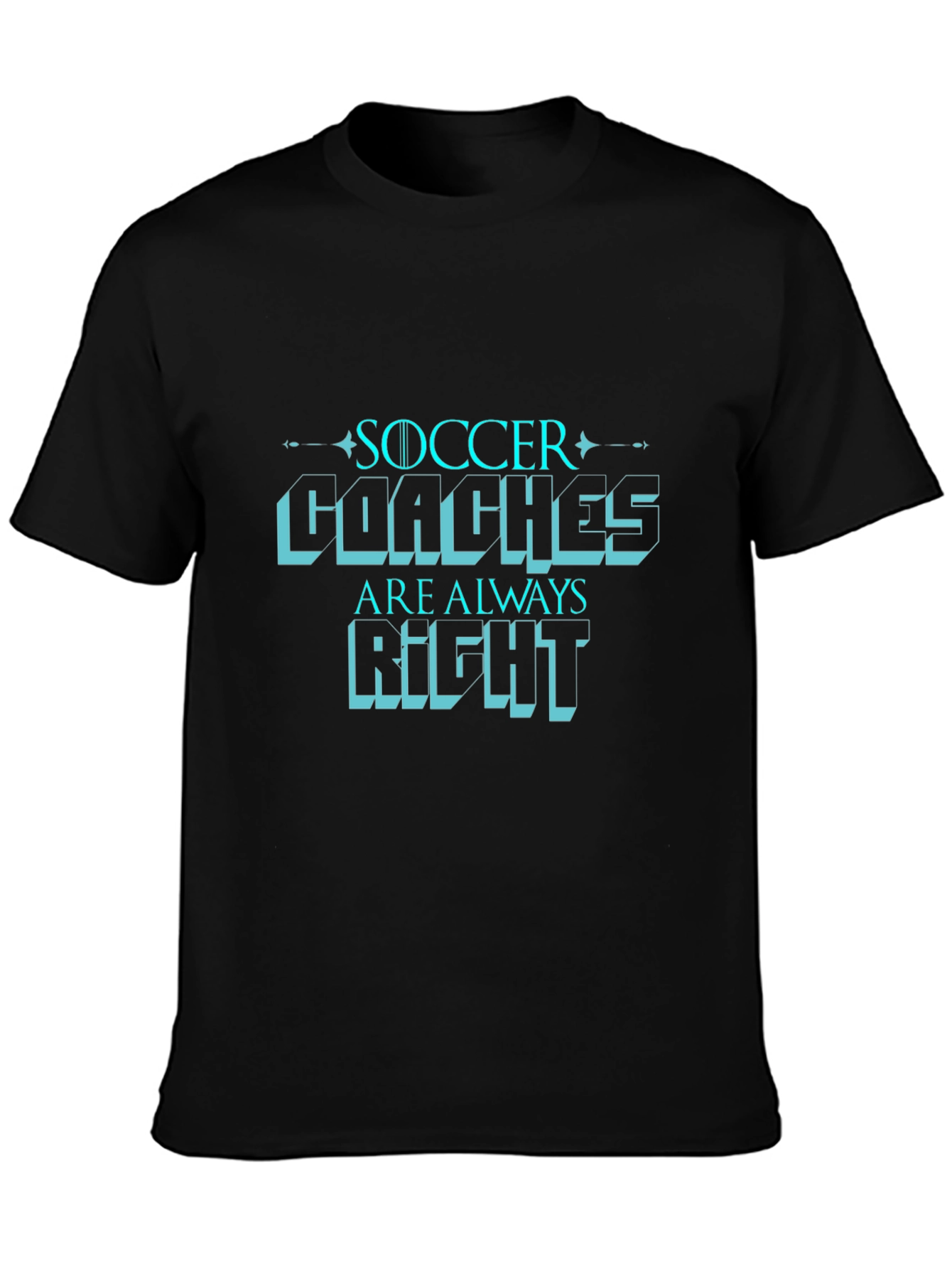 Soccer Coaches are Always Right T-Shirt