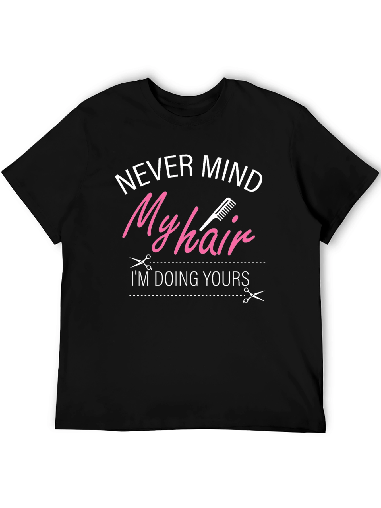 Never Mind My Hair Im Doing Yours T-Shirt