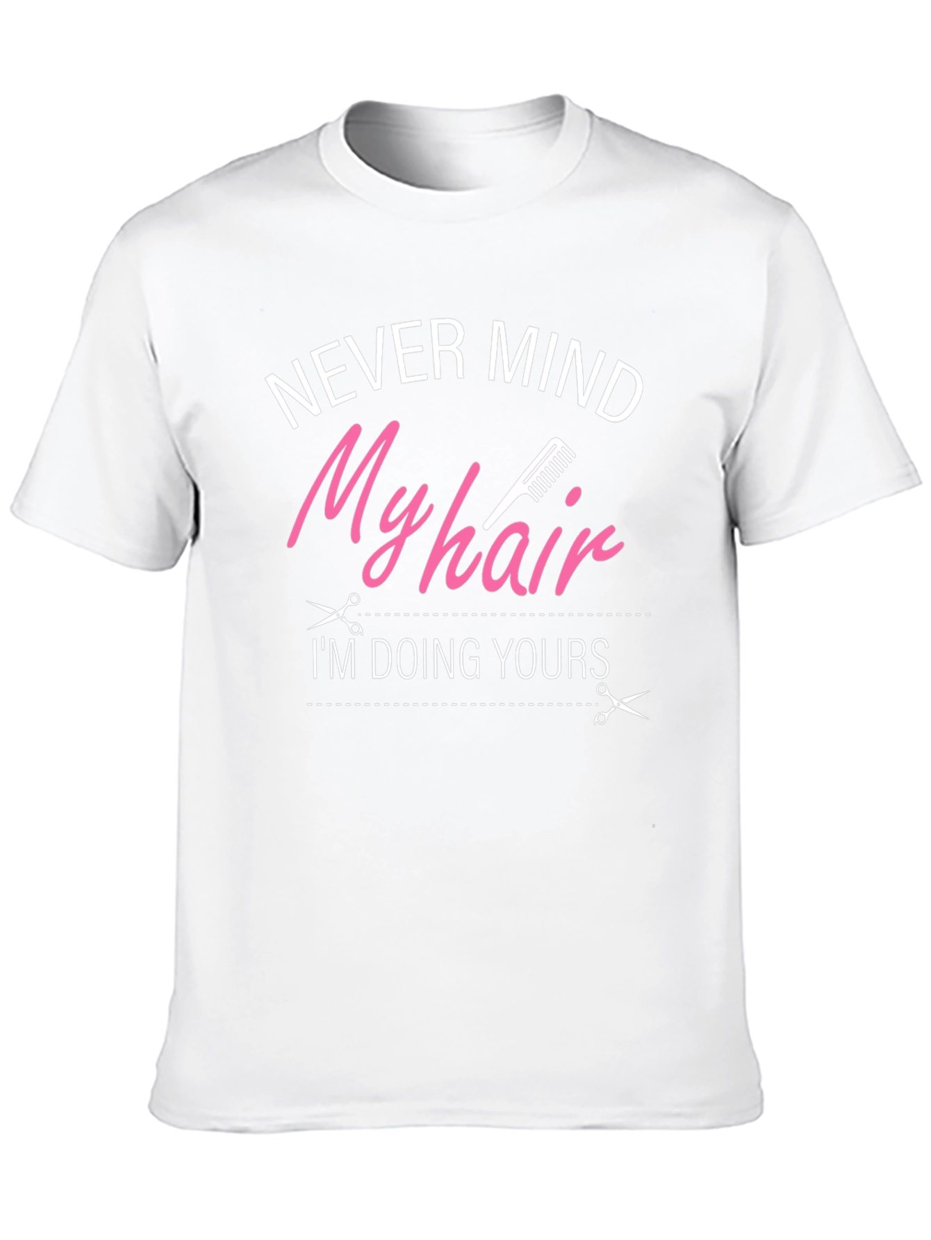 Never Mind My Hair Im Doing Yours T-Shirt