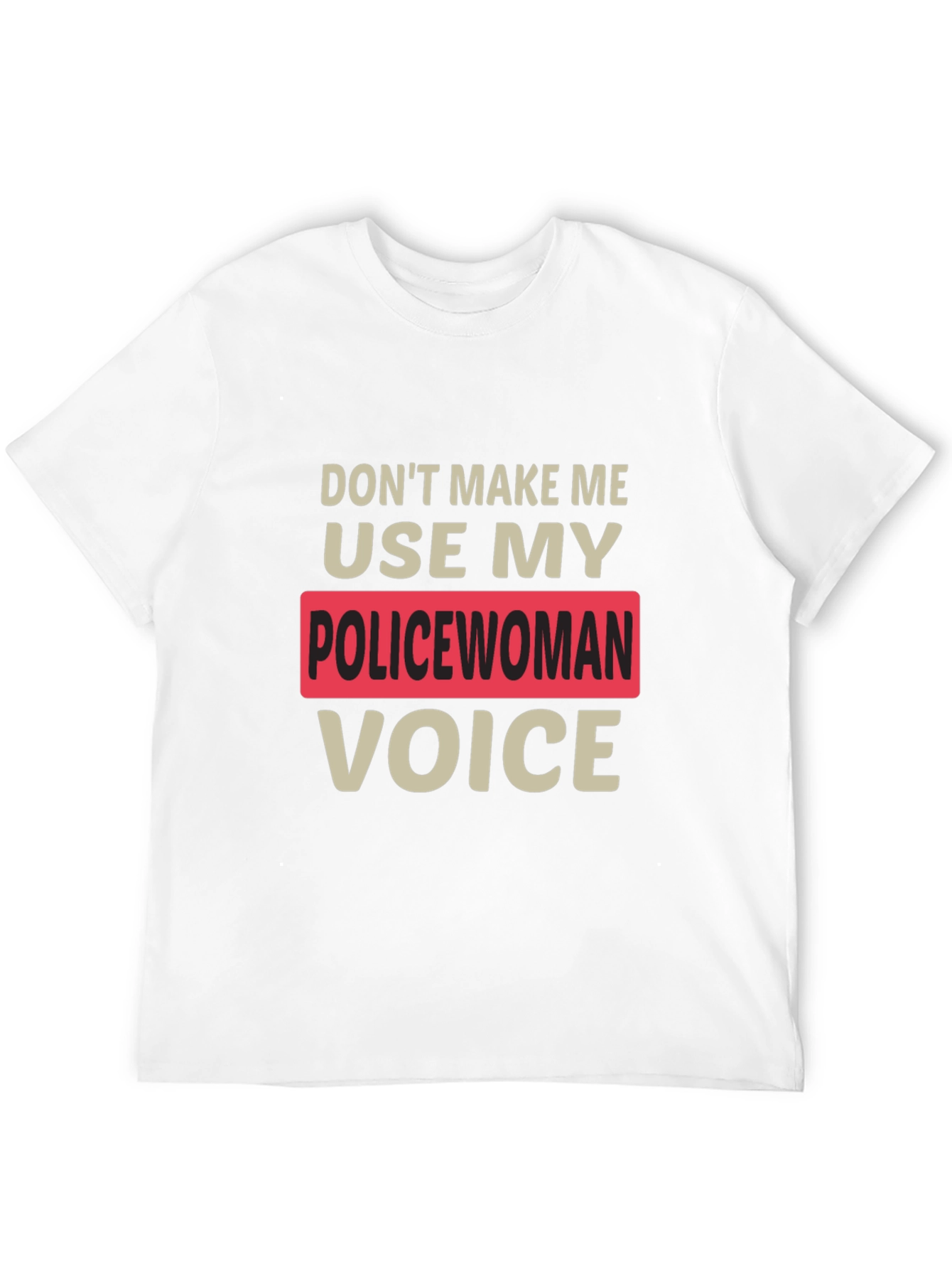 Dont Make Me Use My Policewoman Voice T-Shirt
