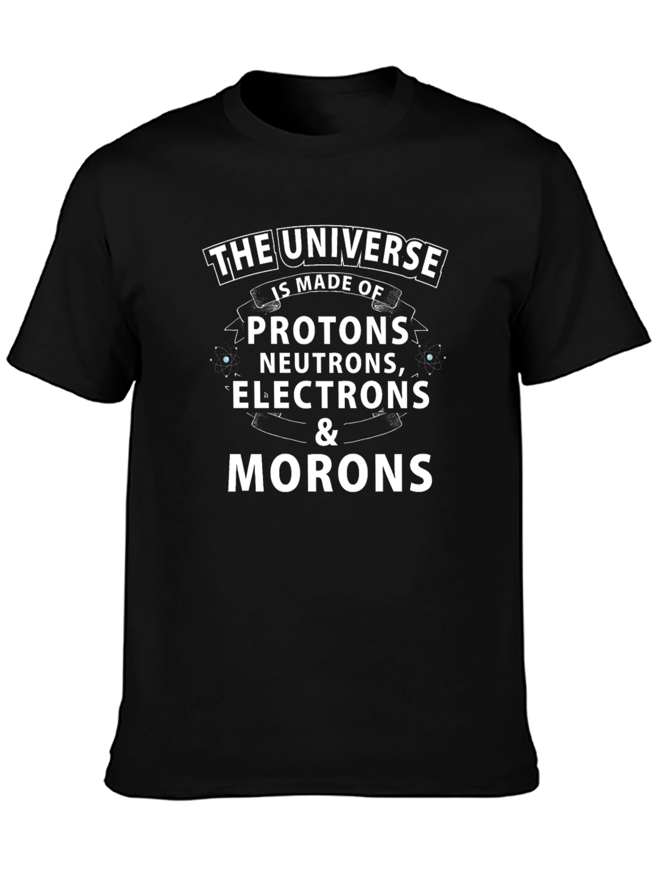 The Universe is Made of Morons T-Shirt