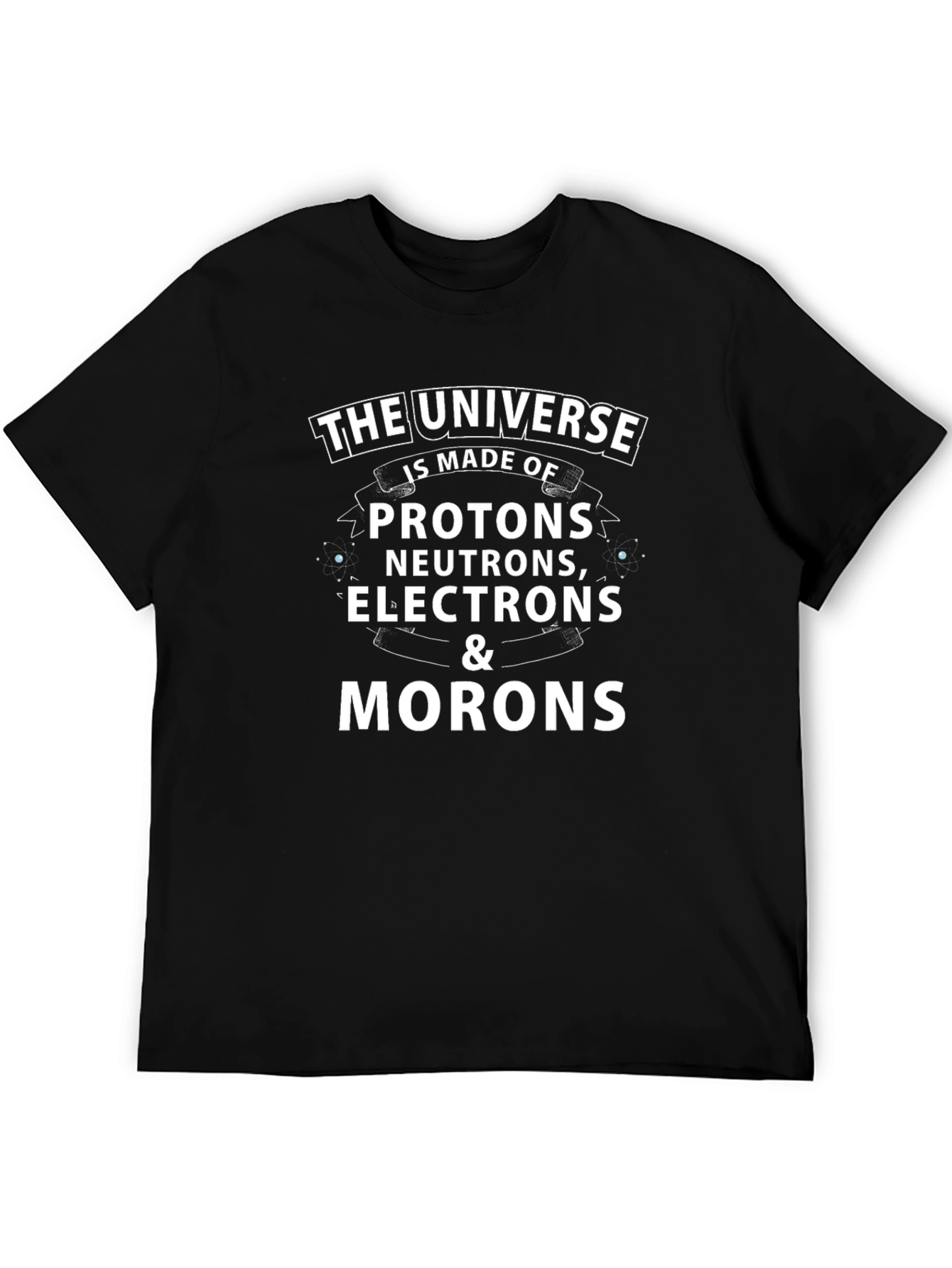 The Universe is Made of Morons T-Shirt