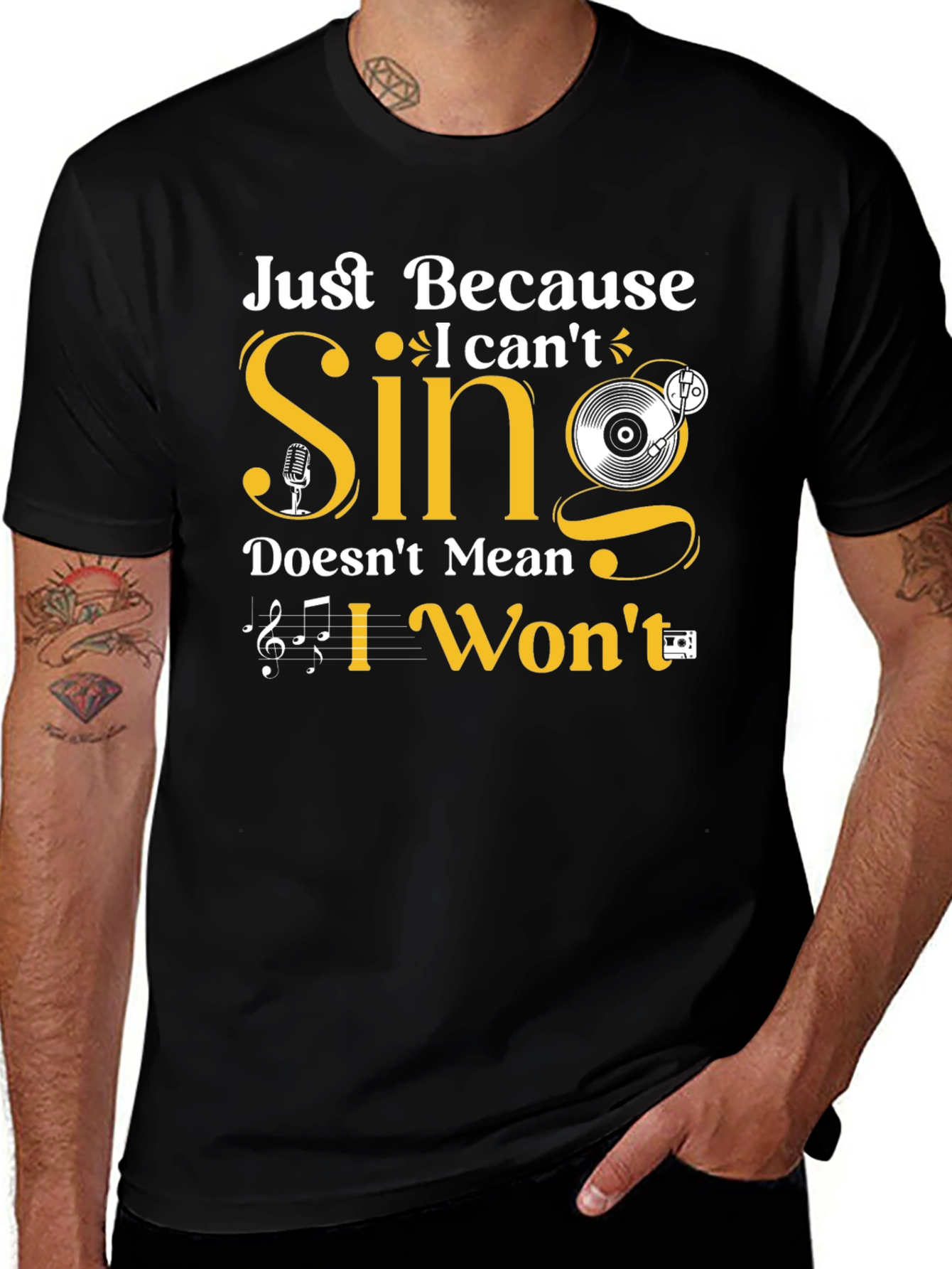 Just Because I Cant Sing T-Shirt