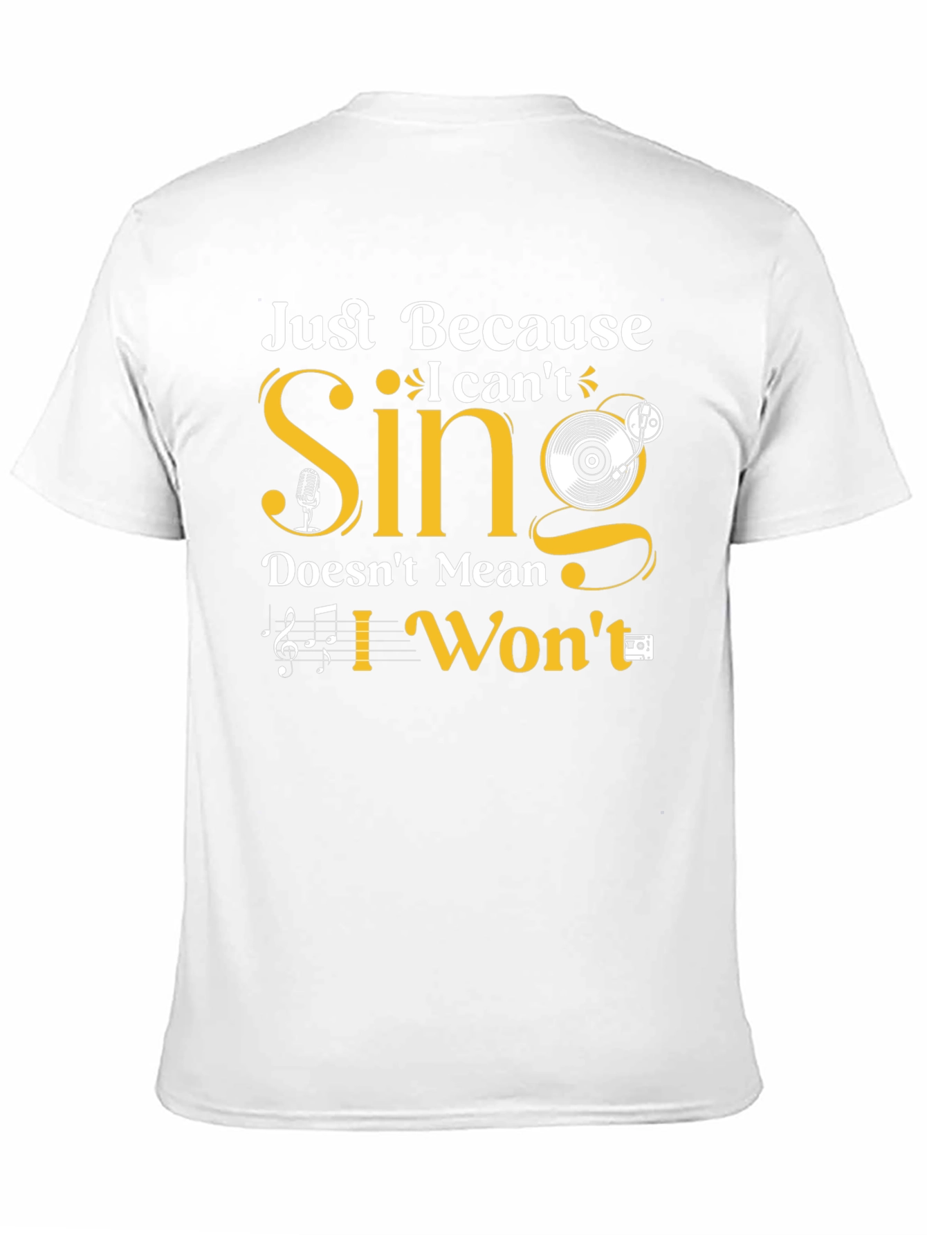 Just Because I Cant Sing T-Shirt